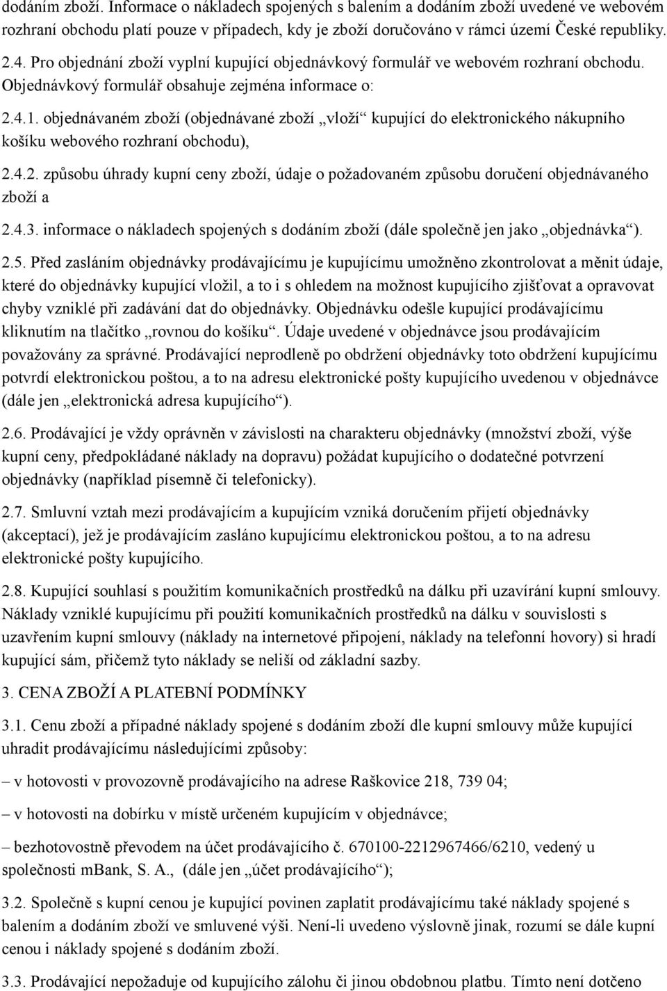 objednávaném zboží (objednávané zboží vloží kupující do elektronického nákupního košíku webového rozhraní obchodu), 2.