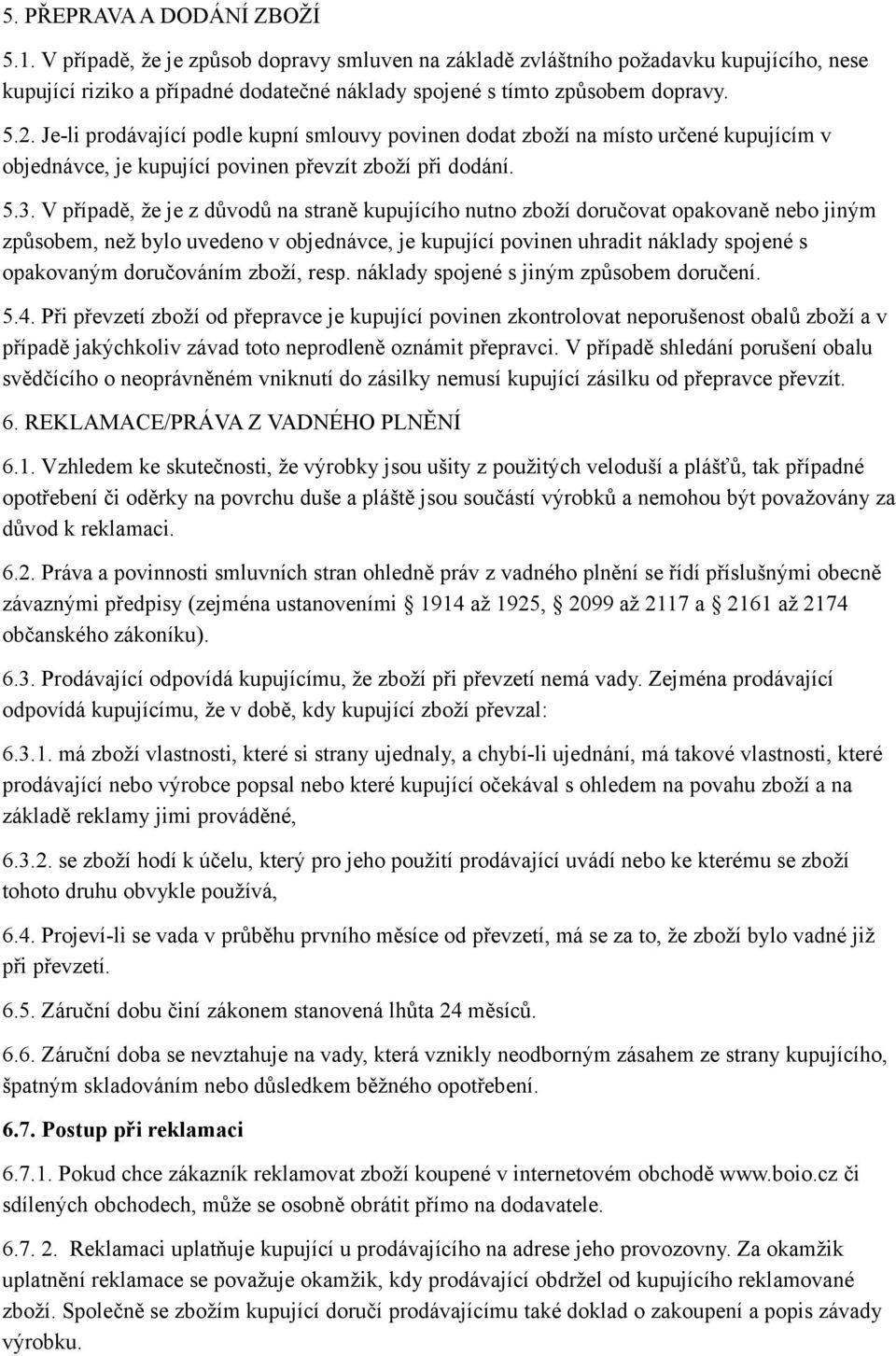 V případě, že je z důvodů na straně kupujícího nutno zboží doručovat opakovaně nebo jiným způsobem, než bylo uvedeno v objednávce, je kupující povinen uhradit náklady spojené s opakovaným doručováním