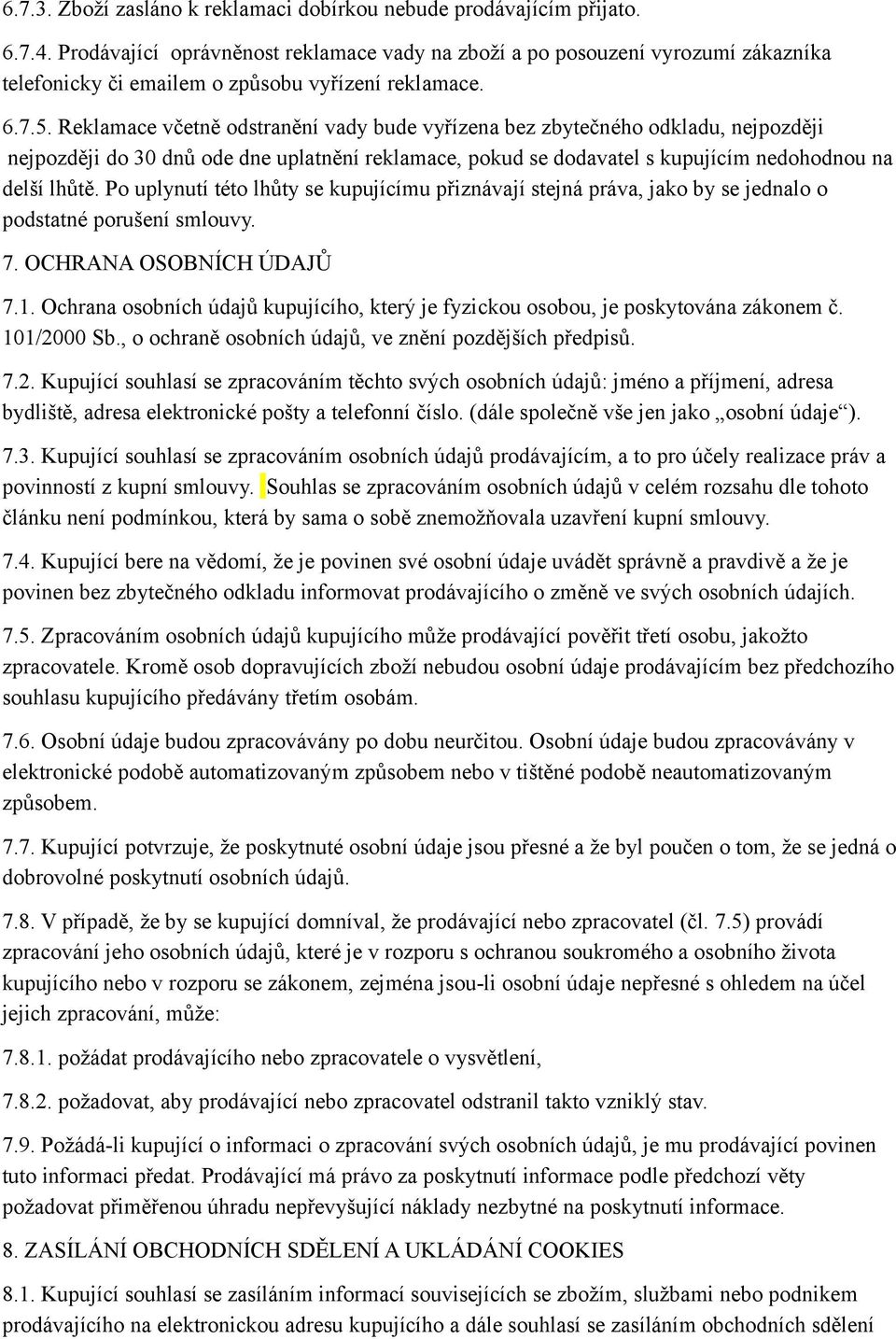 Reklamace včetně odstranění vady bude vyřízena bez zbytečného odkladu, nejpozději nejpozději do 30 dnů ode dne uplatnění reklamace, pokud se dodavatel s kupujícím nedohodnou na delší lhůtě.