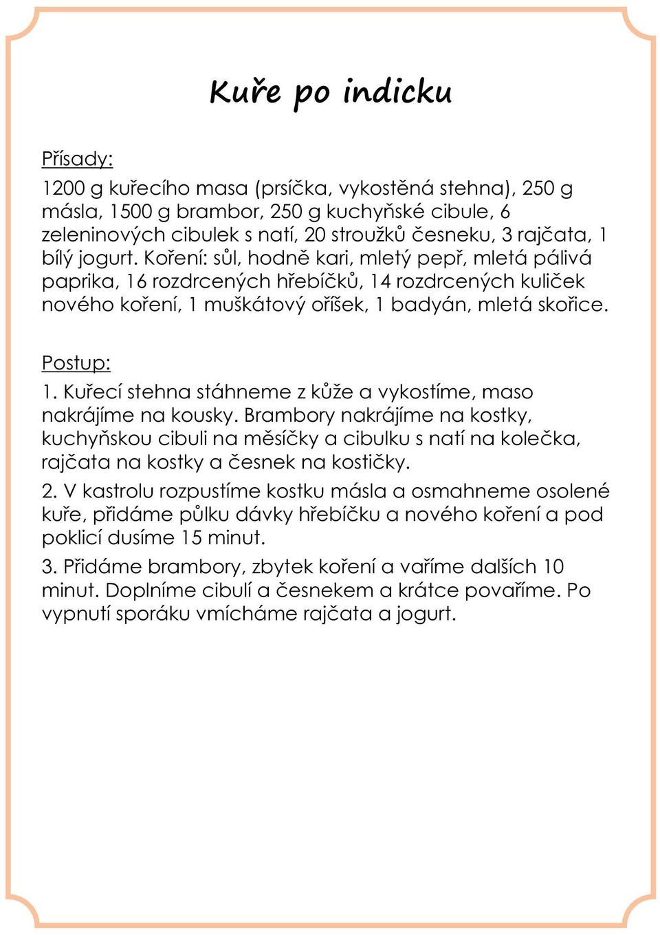 Brambory nakrájíme na kostky, kuchyňskou cibuli na měsíčky a cibulku s natí na kolečka, rajčata na kostky a česnek na kostičky. 2.