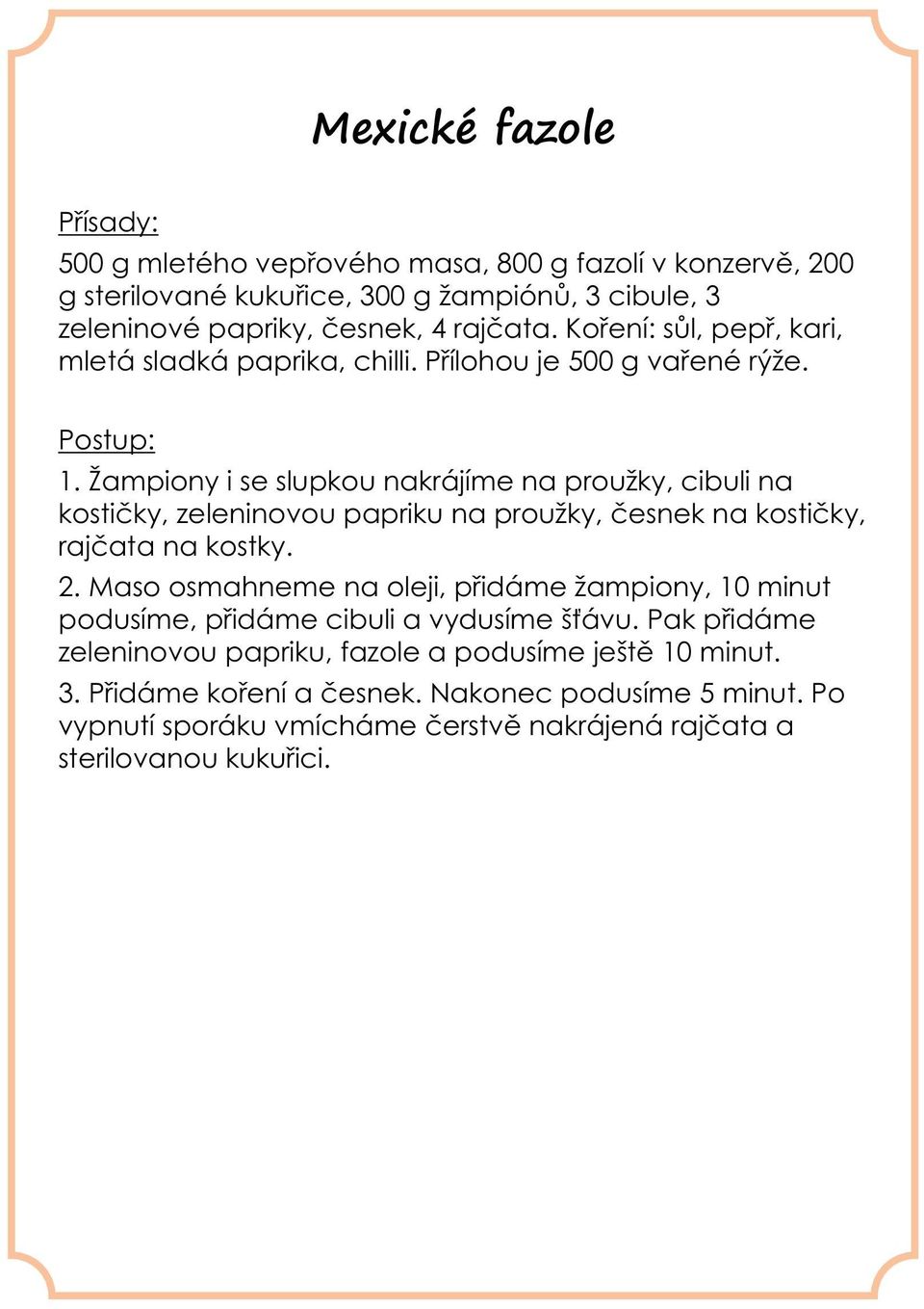 Žampiony i se slupkou nakrájíme na proužky, cibuli na kostičky, zeleninovou papriku na proužky, česnek na kostičky, rajčata na kostky. 2.