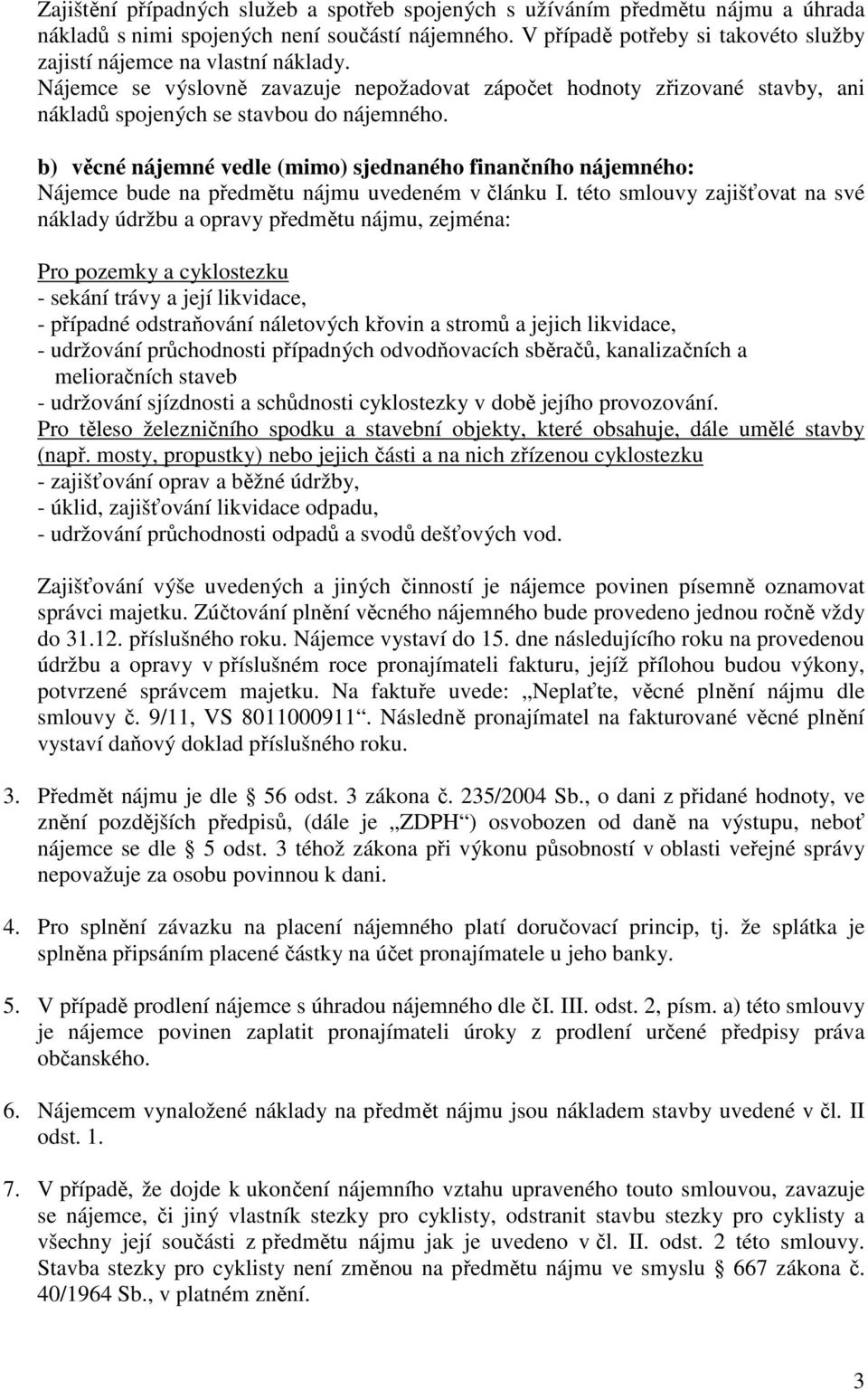 b) věcné nájemné vedle (mimo) sjednaného finančního nájemného: Nájemce bude na předmětu nájmu uvedeném v článku I.