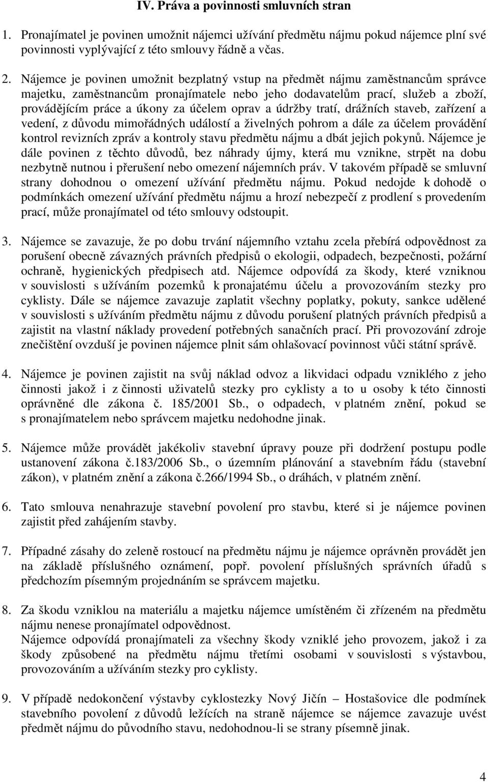 oprav a údržby tratí, drážních staveb, zařízení a vedení, z důvodu mimořádných událostí a živelných pohrom a dále za účelem provádění kontrol revizních zpráv a kontroly stavu předmětu nájmu a dbát