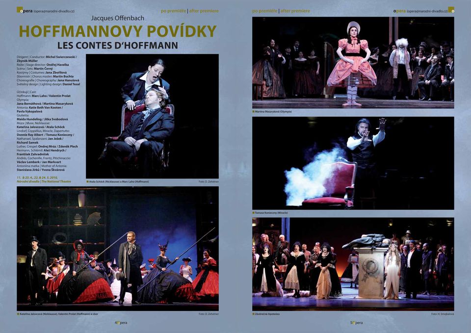 Choreografie Choreography: Jana Hanušová Světelný design Lighting design: Daniel Tesař Účinkují Cast: Hoffmann: Marc Laho / Valentin Prolat Olympia: Jana Bernáthová / Martina Masaryková Antonia: