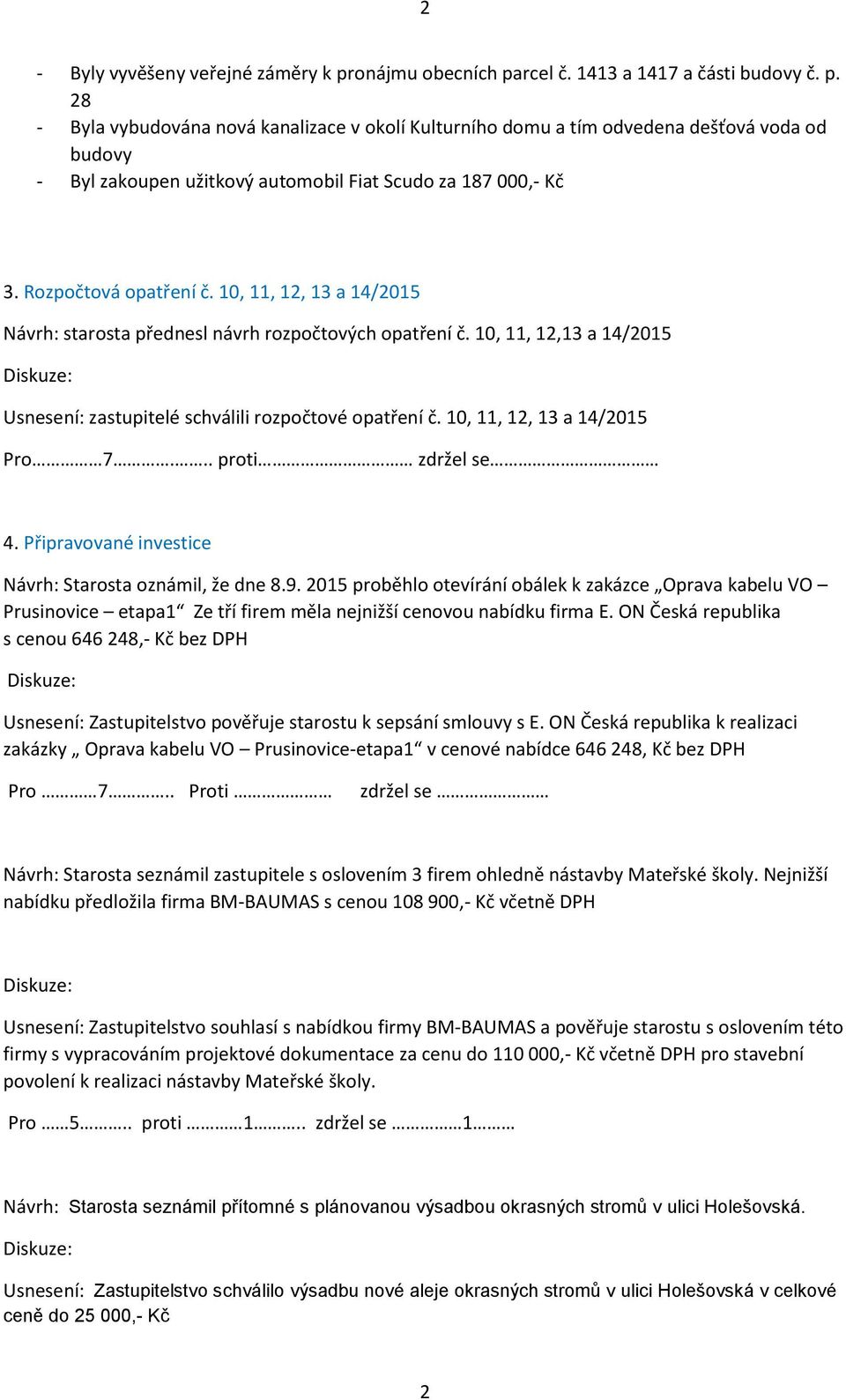 10, 11, 12, 13 a 14/2015 Pro 7... proti zdržel se 4. Připravované investice Návrh: Starosta oznámil, že dne 8.9.