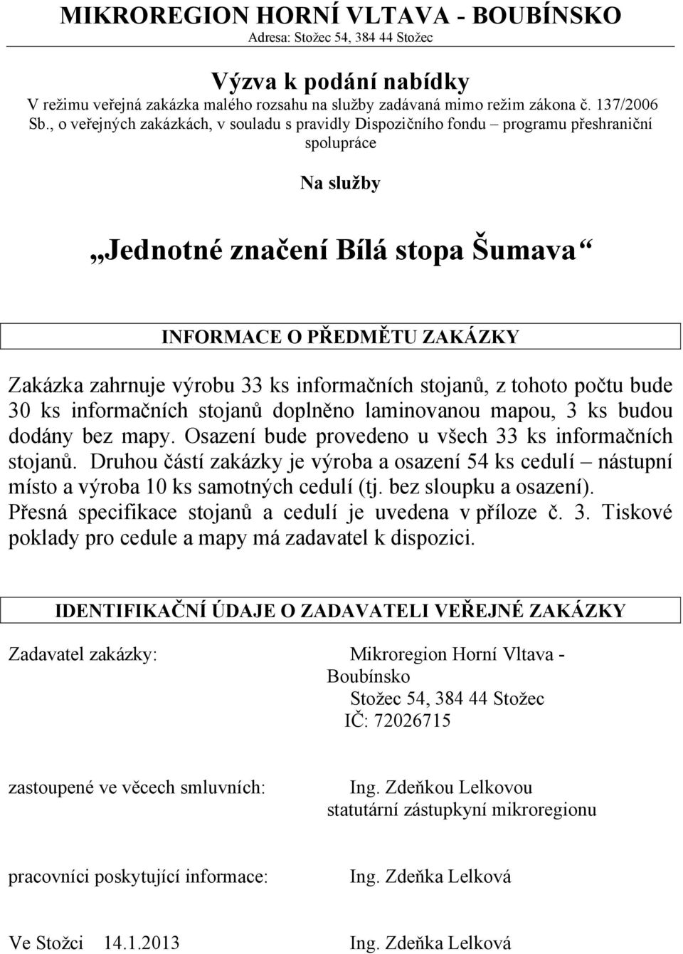 ks informačních stojanů, z tohoto počtu bude 30 ks informačních stojanů doplněno laminovanou mapou, 3 ks budou dodány bez mapy. Osazení bude provedeno u všech 33 ks informačních stojanů.