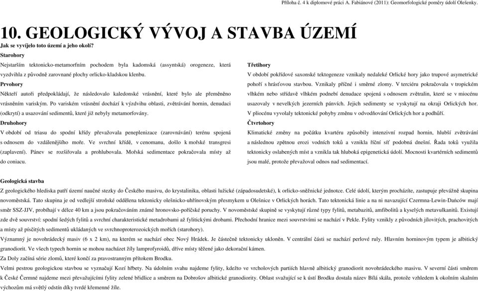 Prvohory Někteří autoři předpokládají, že následovalo kaledonské vrásnění, které bylo ale přeměněno vrásněním variským.