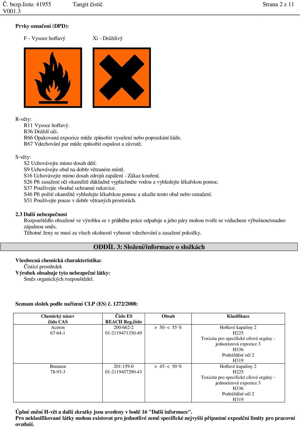 S26 P i zasažení o í okamžit d kladn vypláchn te vodou a vyhledejte léka skou pomoc. S37 Používejte vhodné ochranné rukavice.