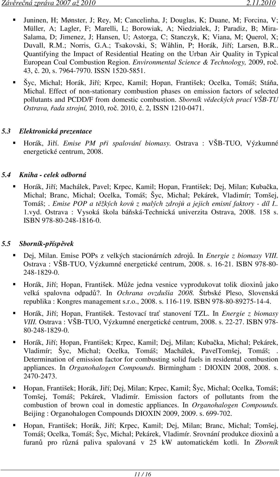 Environmental Science & Technology, 2009, roč. 43, č. 20, s. 7964-7970. ISSN 1520-5851. Šyc, Michal; Horák, Jiří; Krpec, Kamil; Hopan, František; Ocelka, Tomáš; Stáňa, Michal.