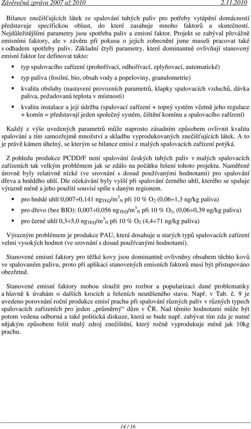 Projekt se zabýval převážně emisními faktory, ale v závěru při pokusu o jejich zobecnění jsme museli pracovat také s odhadem spotřeby paliv.