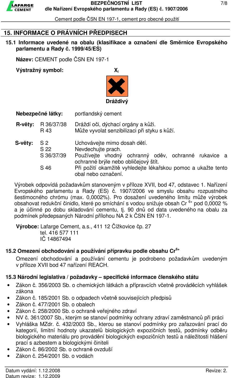 R 43 Může vyvolat senzibilizaci při styku s kůží. S-věty: S 2 Uchovávejte mimo dosah dětí. S 22 Nevdechujte prach.