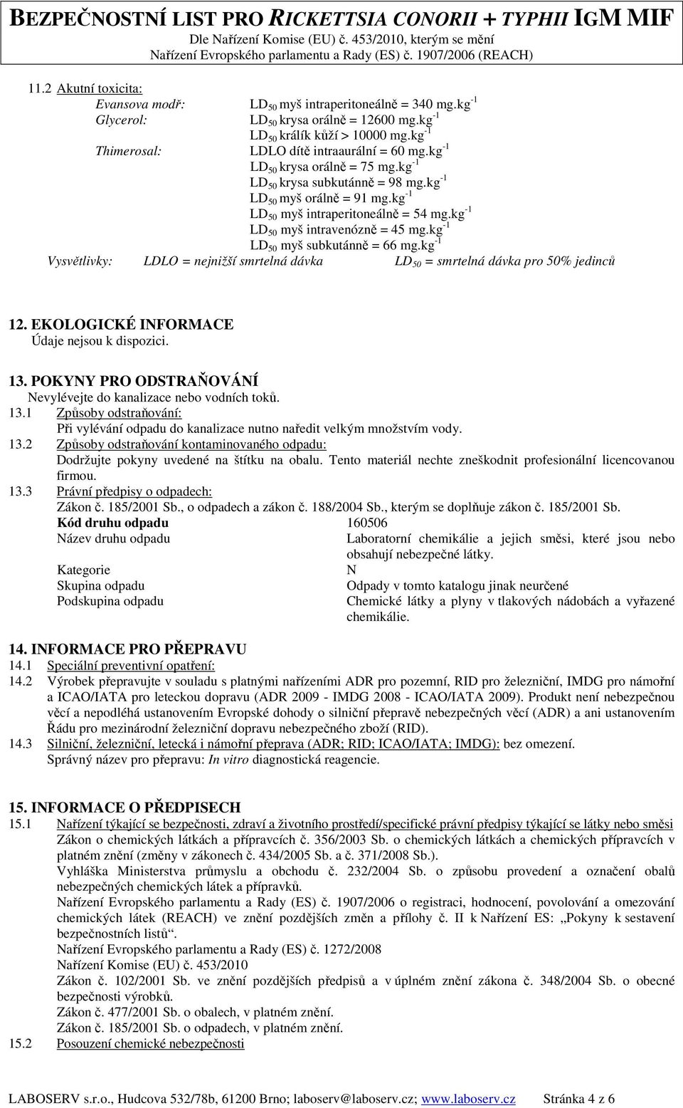 kg -1 LD 50 myš intravenózně = 45 mg.kg -1 LD 50 myš subkutánně = 66 mg.kg -1 Vysvětlivky: LDLO = nejnižší smrtelná dávka LD 50 = smrtelná dávka pro 50% jedinců 12.