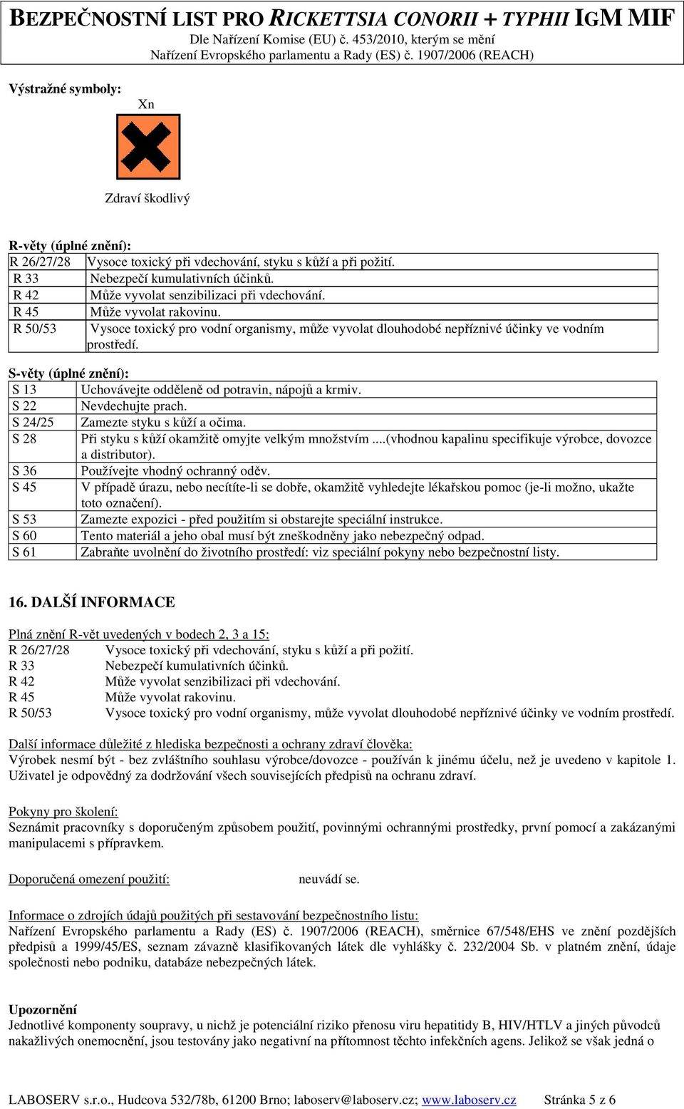 S-věty (úplné znění): S 13 Uchovávejte odděleně od potravin, nápojů a krmiv. S 22 Nevdechujte prach. S 24/25 Zamezte styku s kůží a očima. S 28 Při styku s kůží okamžitě omyjte velkým množstvím.