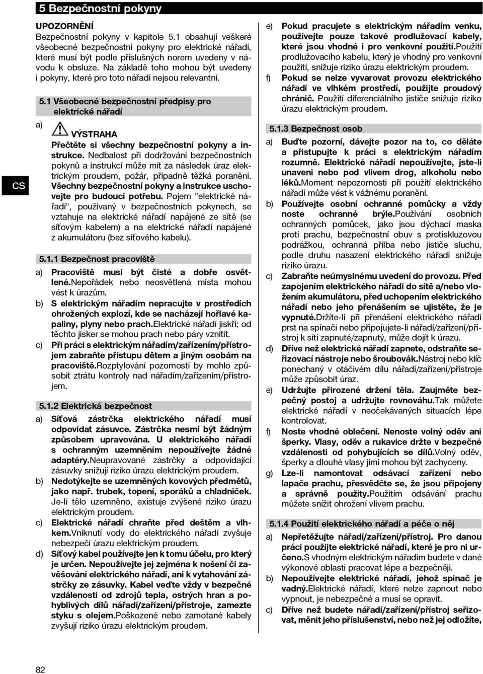 Všeobecné bezpečnostní předpisy pro elektrické nářadí VÝSTRAHA Přečtěte si všechny bezpečnostní pokyny a instrukce.