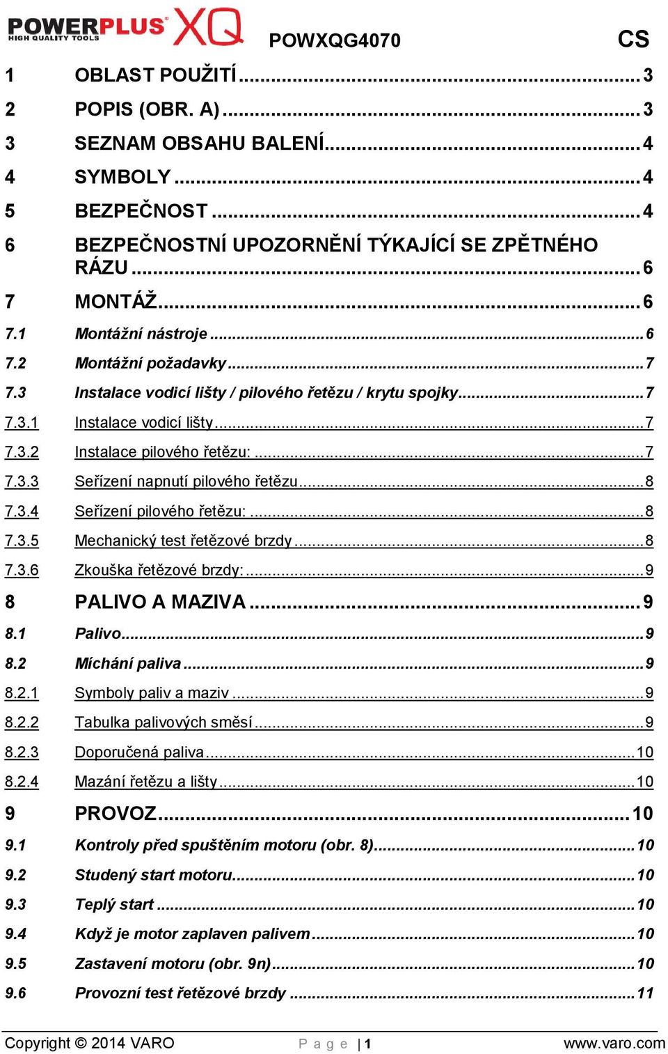 .. 8 7.3.4 Seřízení pilového řetězu:... 8 7.3.5 Mechanický test řetězové brzdy... 8 7.3.6 Zkouška řetězové brzdy:... 9 8 PALIVO A MAZIVA... 9 8.1 Palivo... 9 8.2 Míchání paliva... 9 8.2.1 Symboly paliv a maziv.