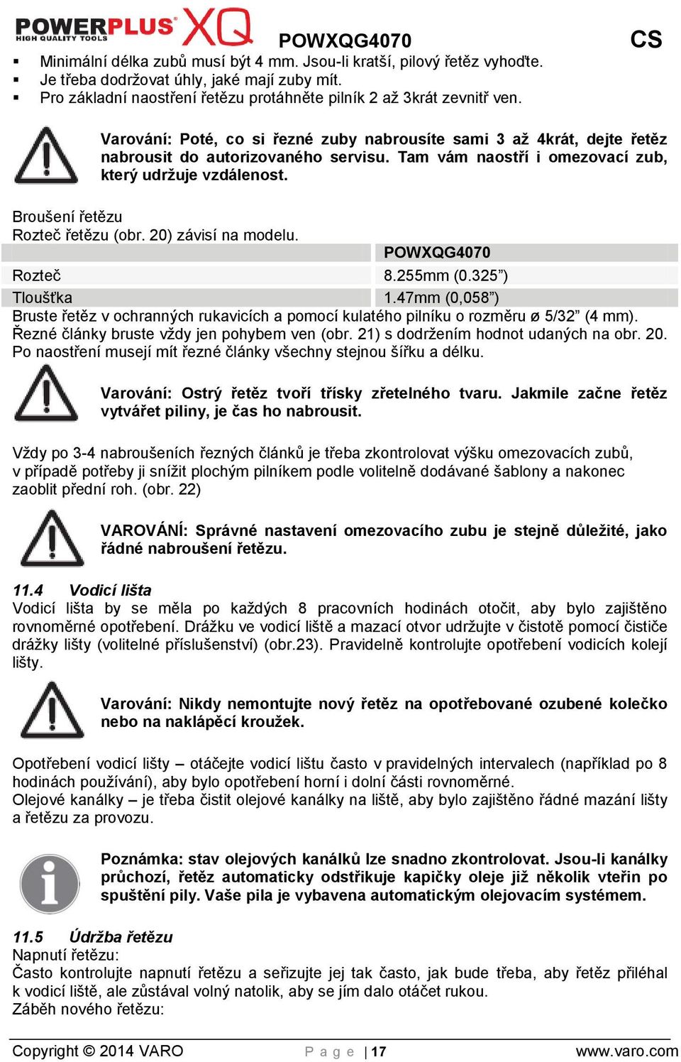 Broušení řetězu Rozteč řetězu (obr. 20) závisí na modelu. POWXQG4070 Rozteč 8.255mm (0.325 ) Tloušťka 1.
