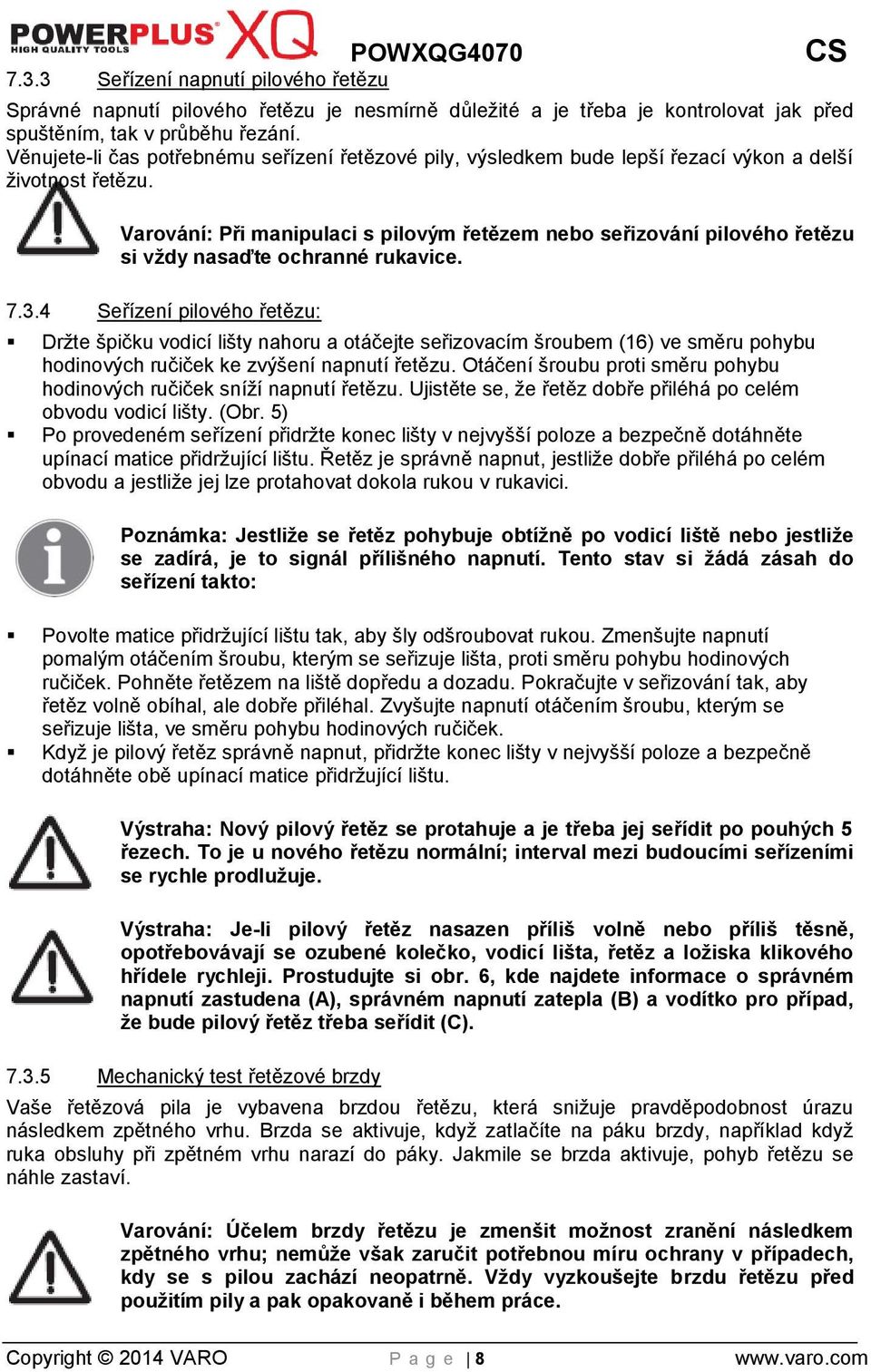 Varování: Při manipulaci s pilovým řetězem nebo seřizování pilového řetězu si vždy nasaďte ochranné rukavice. 7.3.