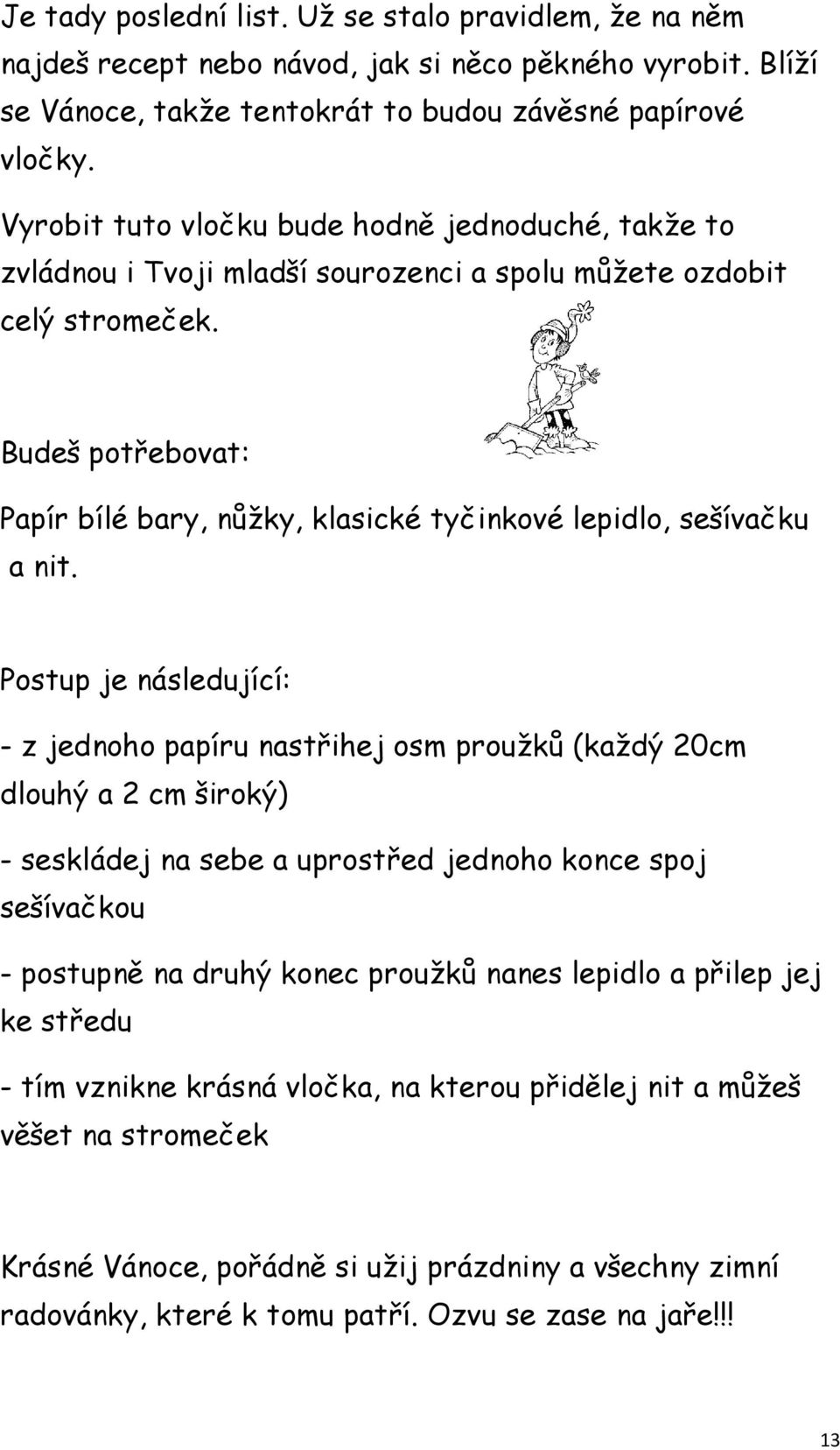 Budeš potřebovat: Papír bílé bary, nůžky, klasické tyčinkové lepidlo, sešívačku a nit.