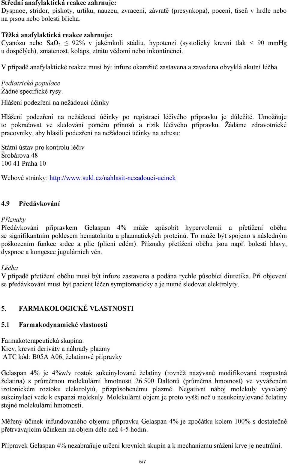 V případě anafylaktické reakce musí být infuze okamžitě zastavena a zavedena obvyklá akutní léčba. Pediatrická populace Žádné specifické rysy.