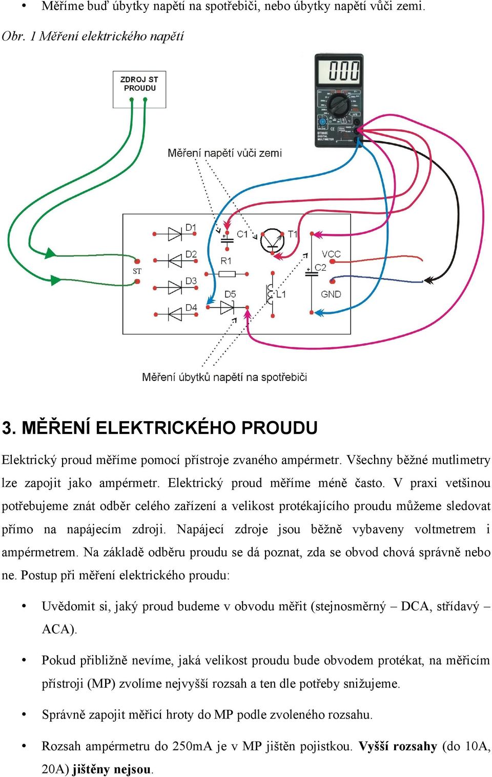 V praxi vetšinou potřebujeme znát odběr celého zařízení a velikost protékajícího proudu můžeme sledovat přímo na napájecím zdroji. Napájecí zdroje jsou běžně vybaveny voltmetrem i ampérmetrem.