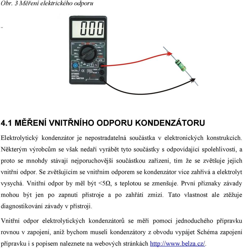 Se zvětšujícím se vnitřním odporem se kondenzátor více zahřívá a elektrolyt vysychá. Vnitřní odpor by měl být <5Ω, s teplotou se zmenšuje.