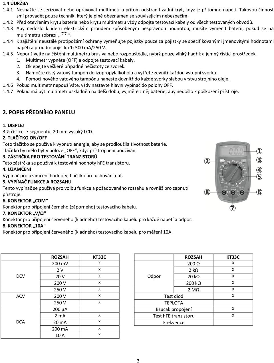 2 Před otevřením krytu baterie nebo krytu multimetru vždy odpojte testovací kabely od všech testovaných obvodů. 1.4.