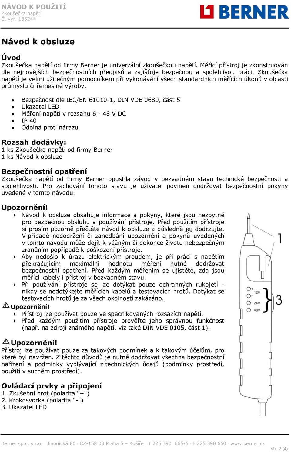 Bezpečnost dle IEC/EN 61010-1, DIN VDE 0680, část 5 Ukazatel LED Měření napětí v rozsahu 6-48 V DC IP 40 Odolná proti nárazu Rozsah dodávky: 1 ks od firmy Berner 1 ks Návod k obsluze Bezpečnostní