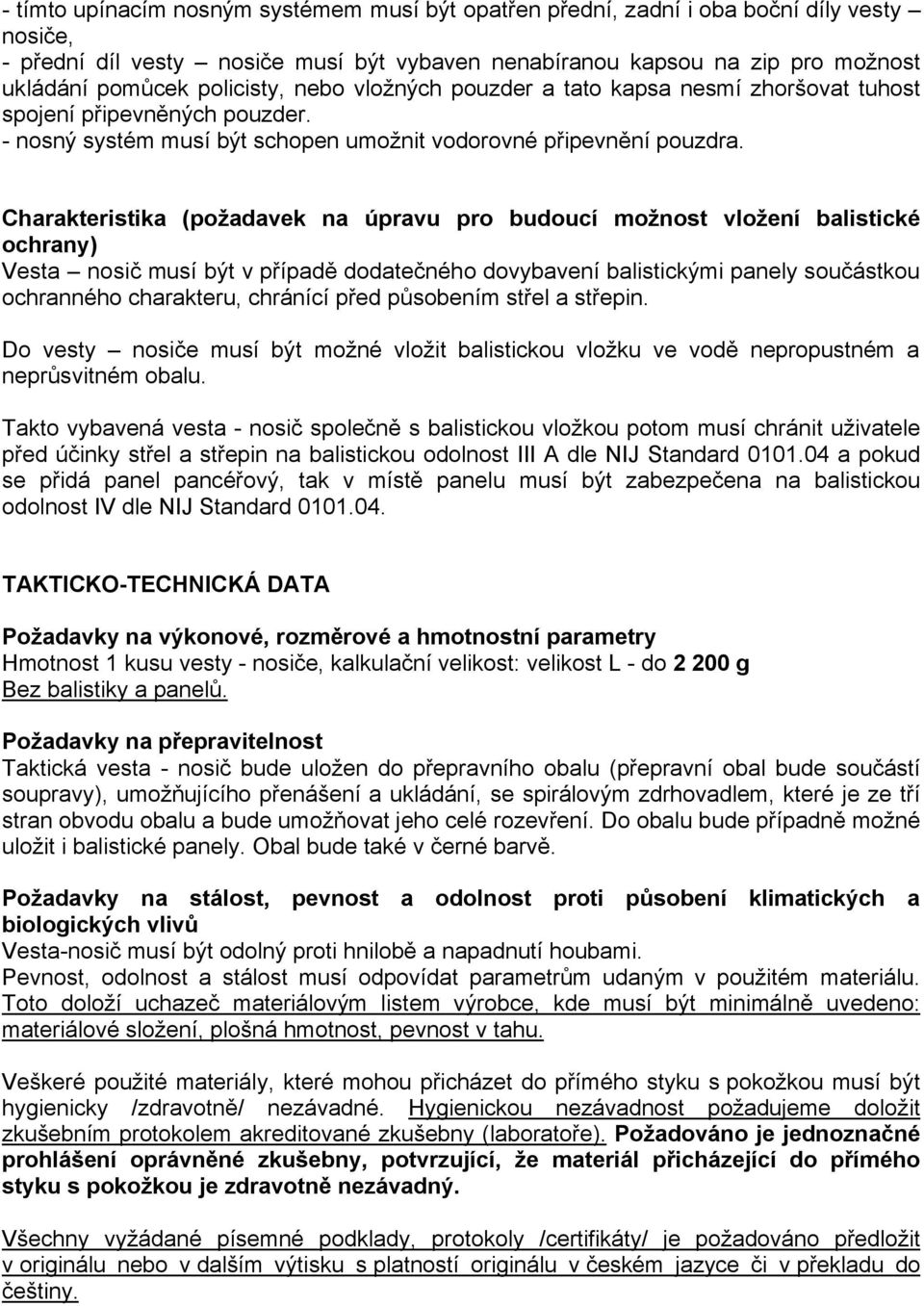 Charakteristika (požadavek na úpravu pro budoucí možnost vložení balistické ochrany) Vesta nosič musí být v případě dodatečného dovybavení balistickými panely součástkou ochranného charakteru,