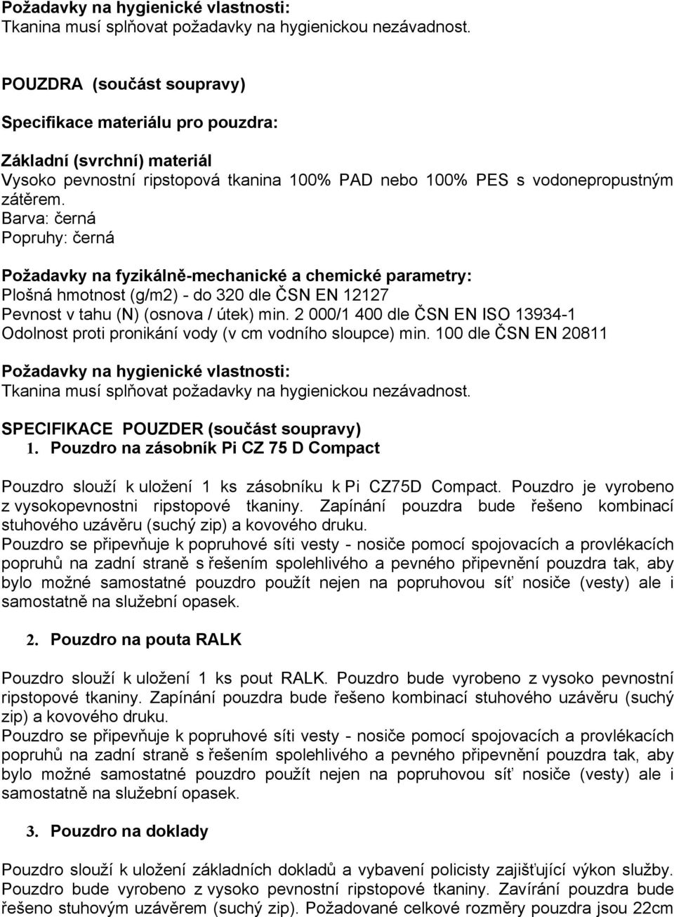 Barva: černá Popruhy: černá Požadavky na fyzikálně-mechanické a chemické parametry: Plošná hmotnost (g/m2) - do 320 dle ČSN EN 12127 Pevnost v tahu (N) (osnova / útek) min.