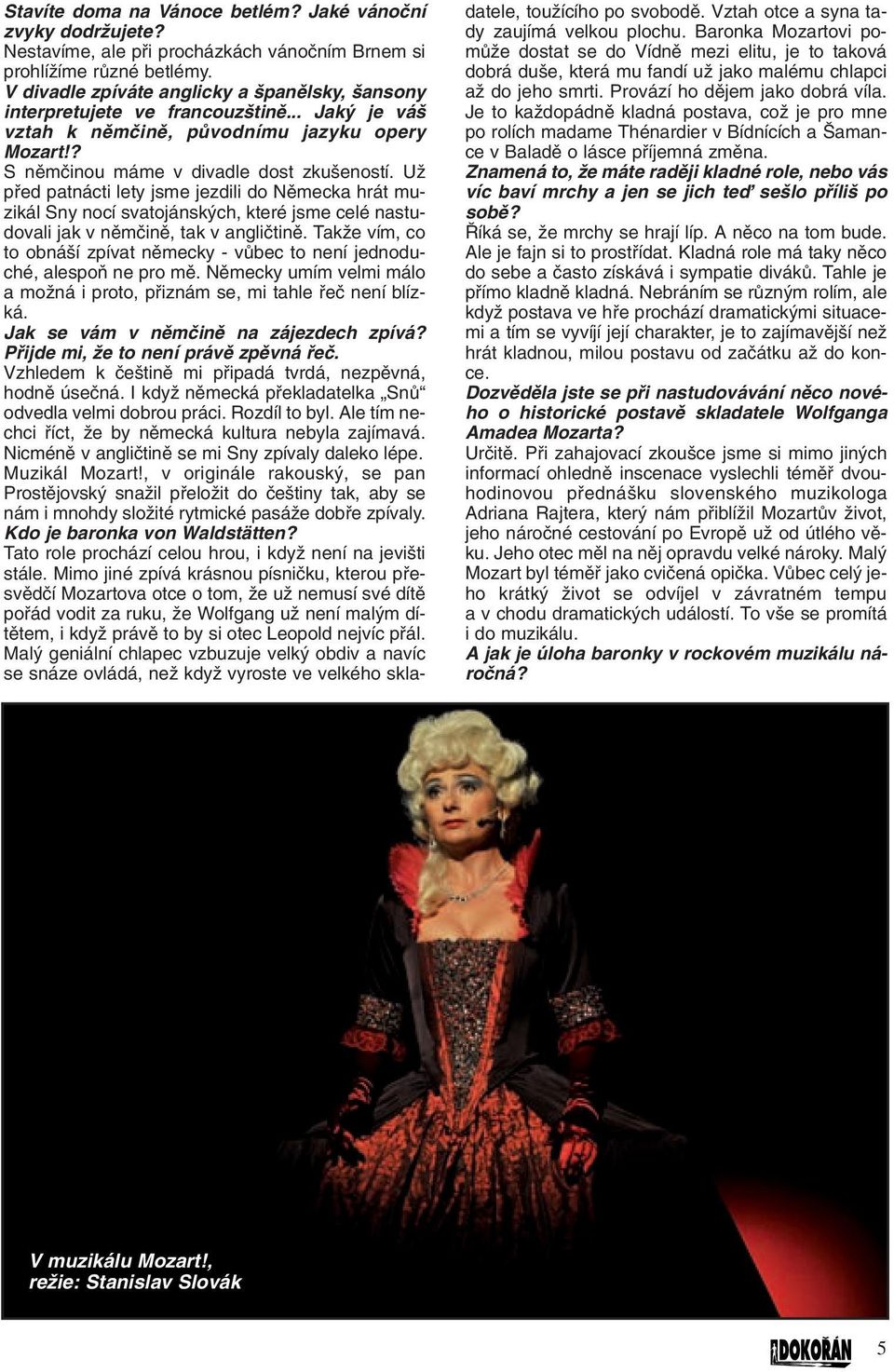 UÏ pfied patnácti lety jsme jezdili do Nûmecka hrát muzikál Sny nocí svatojánsk ch, které jsme celé nastudovali jak v nûmãinû, tak v angliãtinû.