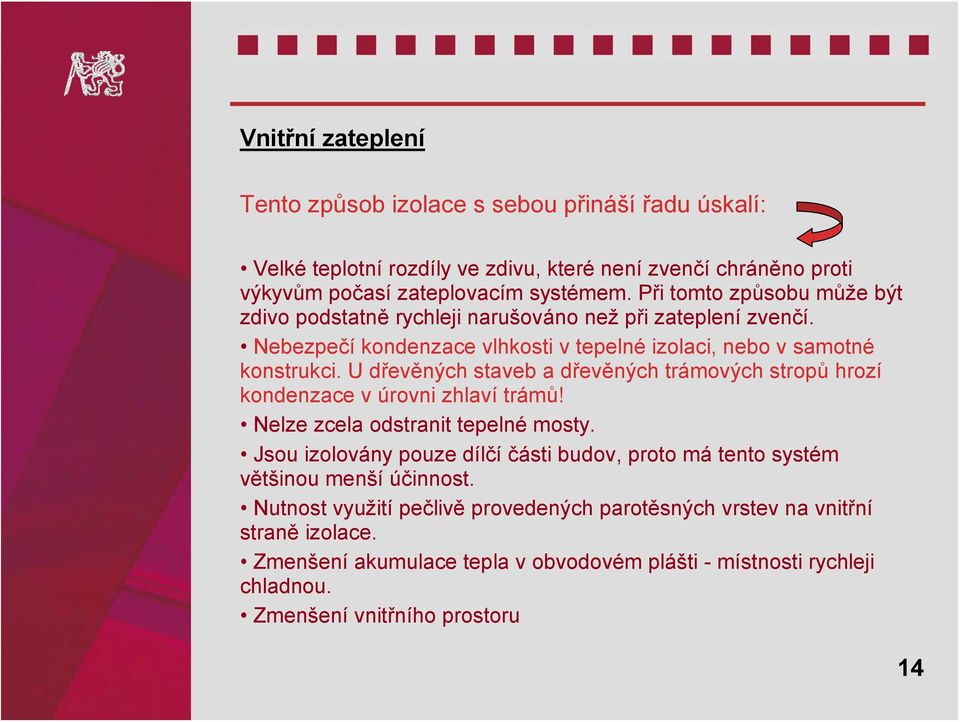 U dřevěných staveb a dřevěných trámových stropů hrozí kondenzace v úrovni zhlaví trámů! Nelze zcela odstranit tepelné mosty.