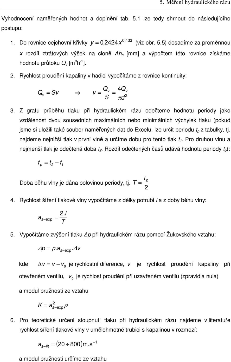 Z grfu prbhu tlku pi hydrulickém rázu odeteme hodnotu periody jko vzdálenot dvou ouedních mximálních nebo minimálních výchylek tlku (pokud jme i uložili tké oubor nmených dt do Excelu, lze urit