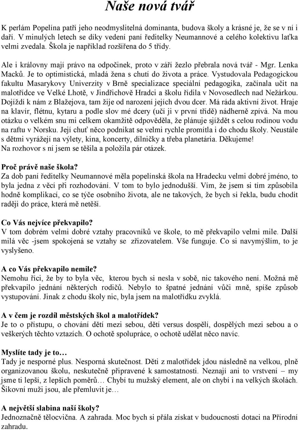 Ale i královny mají právo na odpočinek, proto v září žezlo přebrala nová tvář - Mgr. Lenka Macků. Je to optimistická, mladá žena s chutí do života a práce.