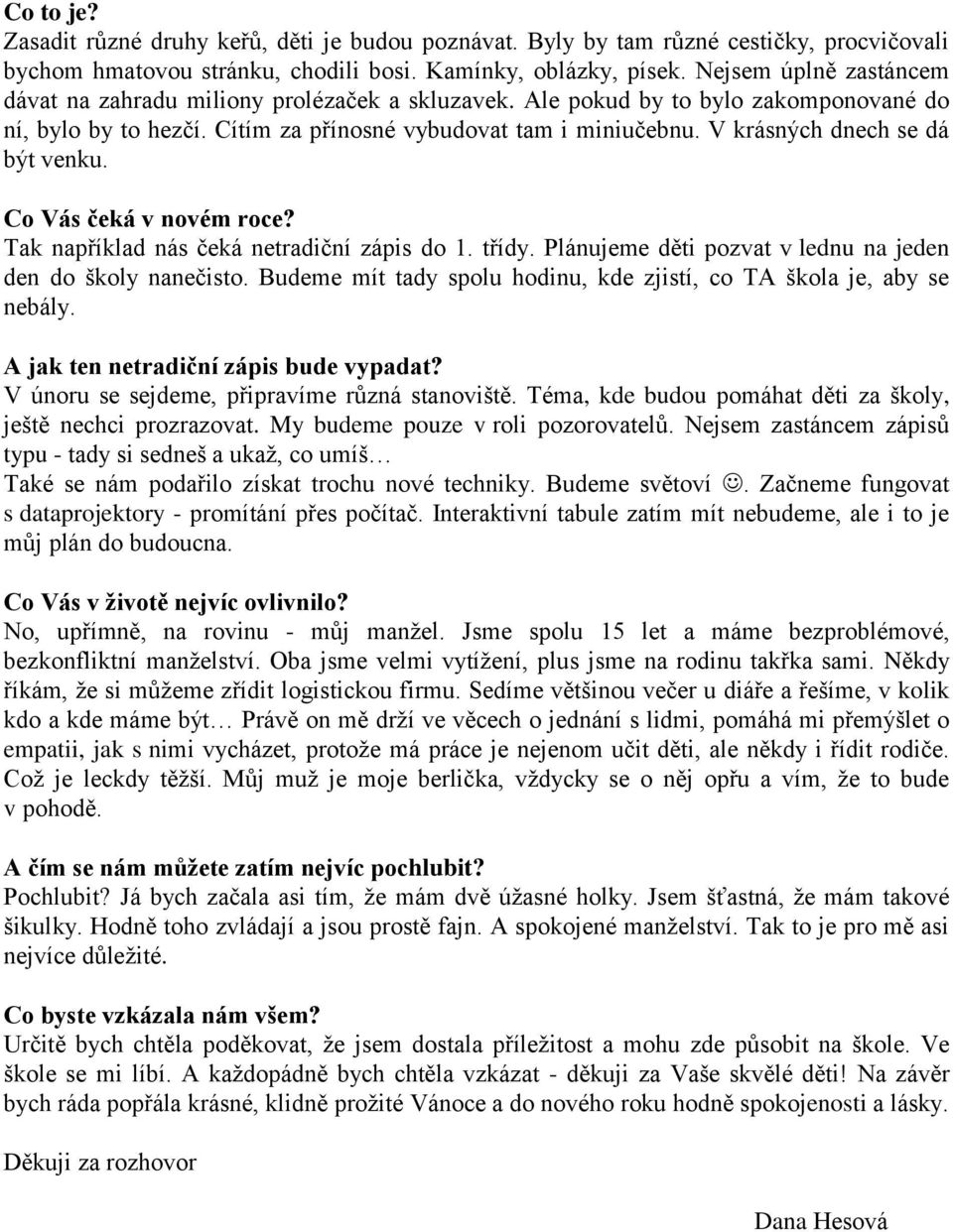 V krásných dnech se dá být venku. Co Vás čeká v novém roce? Tak například nás čeká netradiční zápis do 1. třídy. Plánujeme děti pozvat v lednu na jeden den do školy nanečisto.