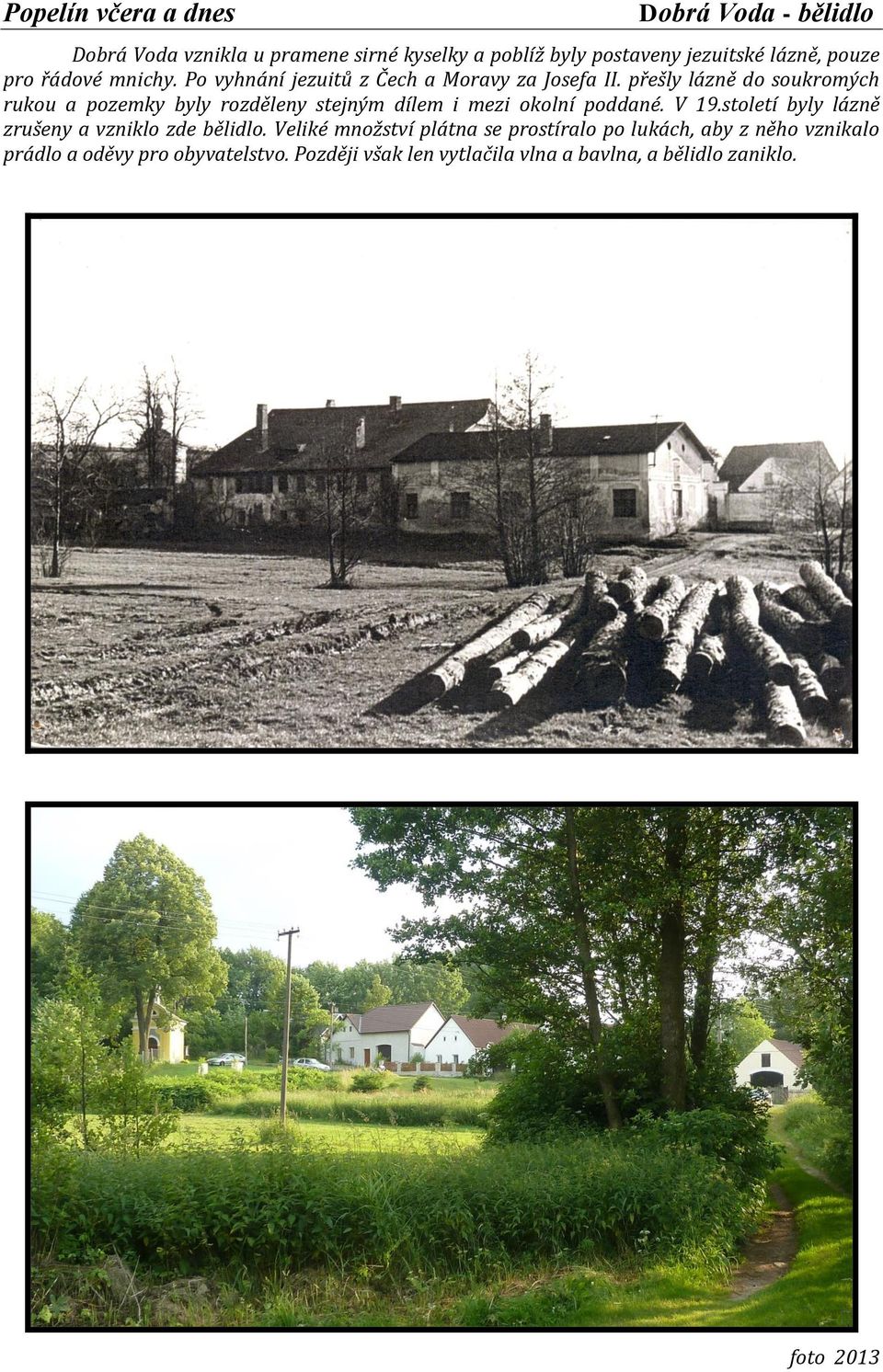 přešly lázně do soukromých rukou a pozemky byly rozděleny stejným dílem i mezi okolní poddané. V 19.