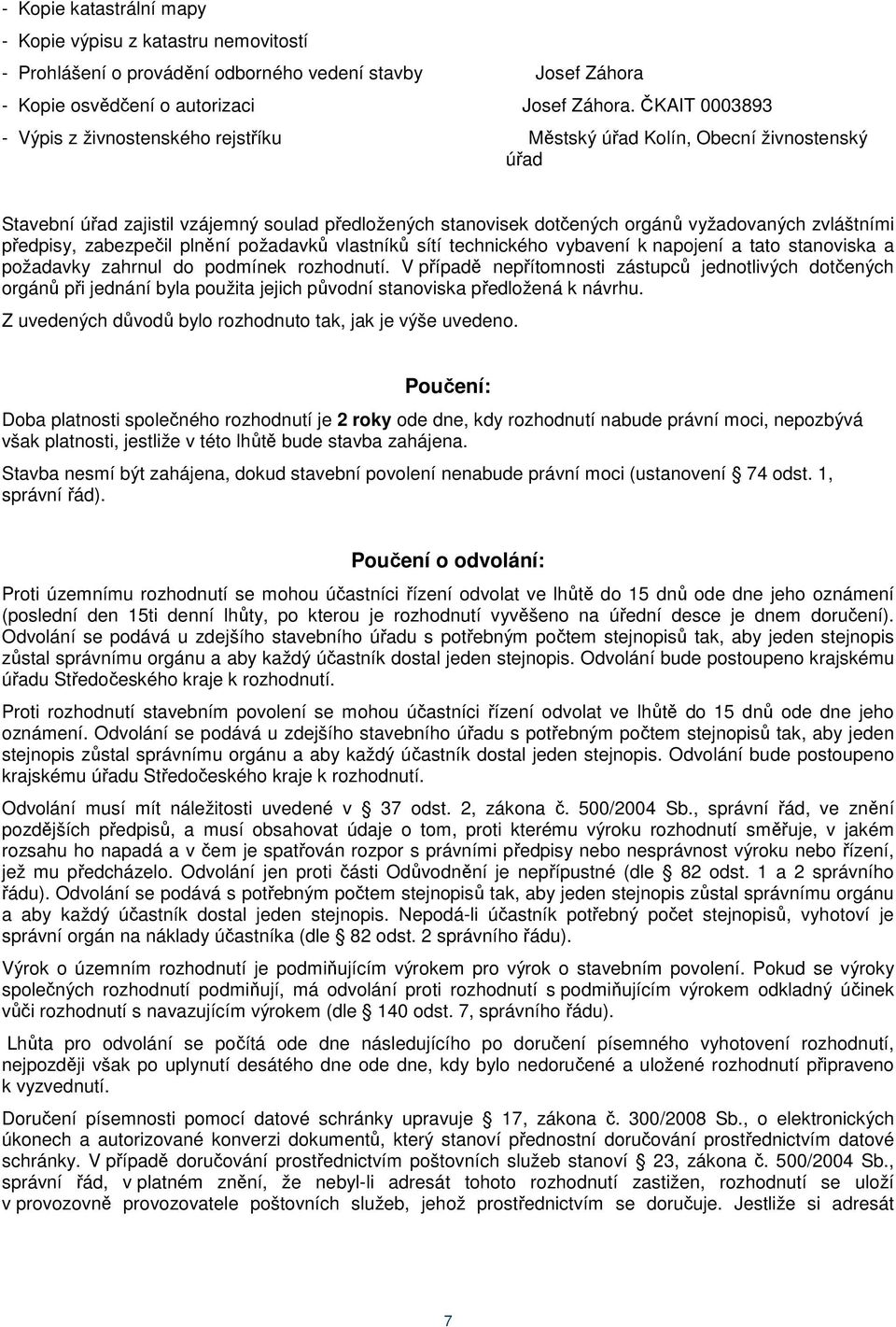 předpisy, zabezpečil plnění požadavků vlastníků sítí technického vybavení k napojení a tato stanoviska a požadavky zahrnul do podmínek rozhodnutí.