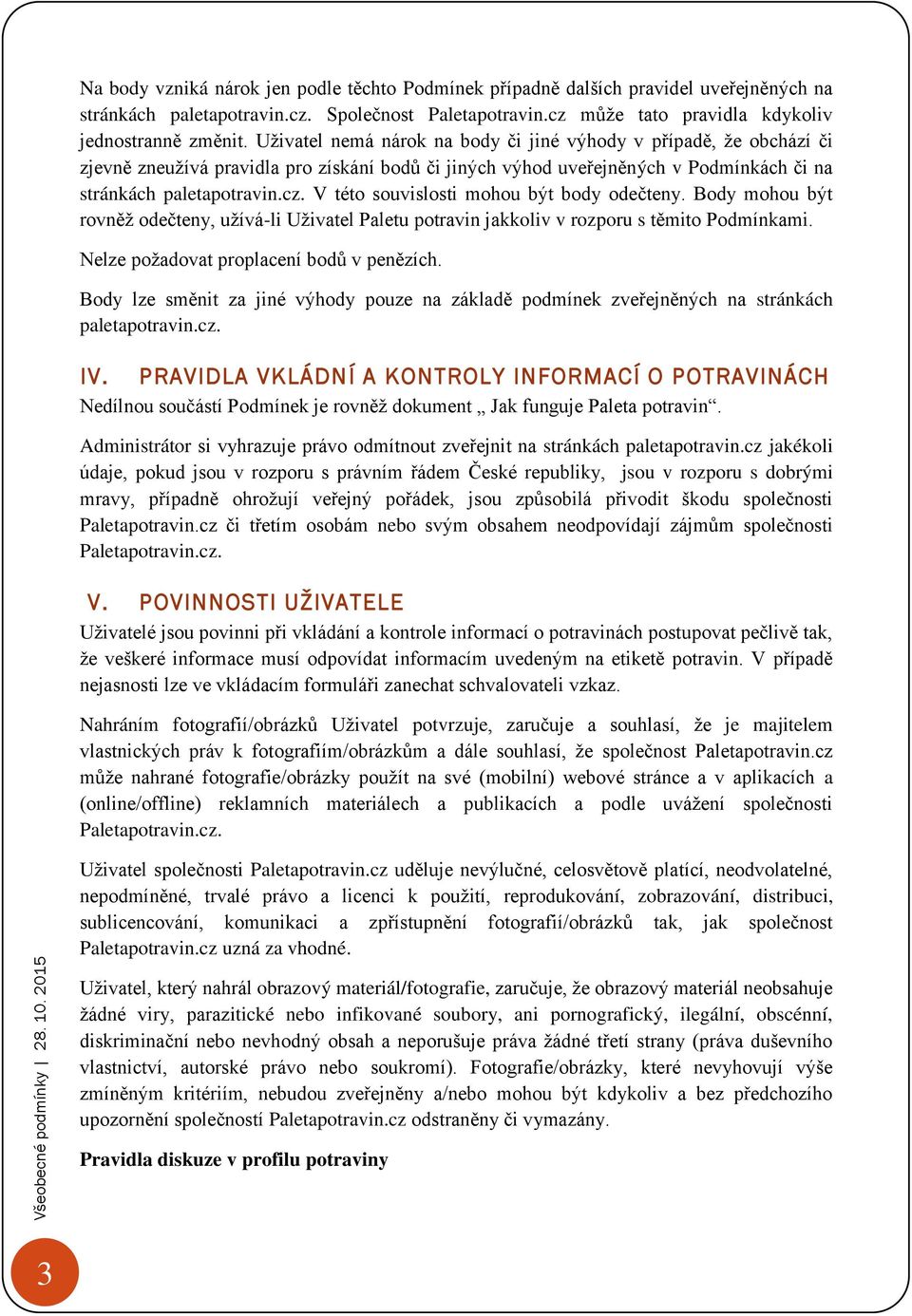 V této souvislosti mohou být body odečteny. Body mohou být rovněž odečteny, užívá-li Uživatel Paletu potravin jakkoliv v rozporu s těmito Podmínkami. Nelze požadovat proplacení bodů v penězích.