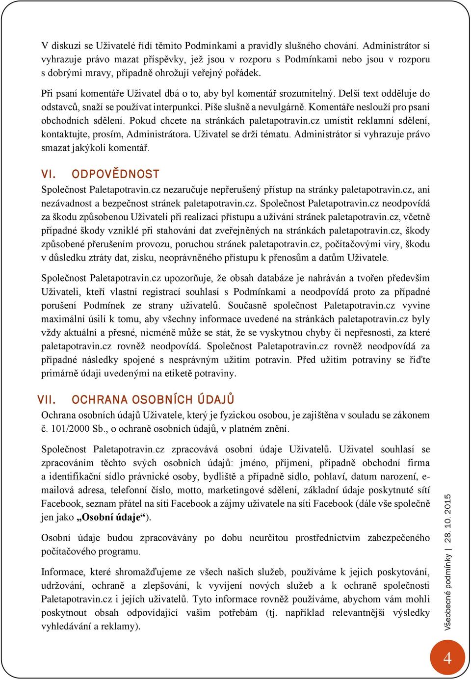 Při psaní komentáře Uživatel dbá o to, aby byl komentář srozumitelný. Delší text odděluje do odstavců, snaží se používat interpunkci. Píše slušně a nevulgárně.