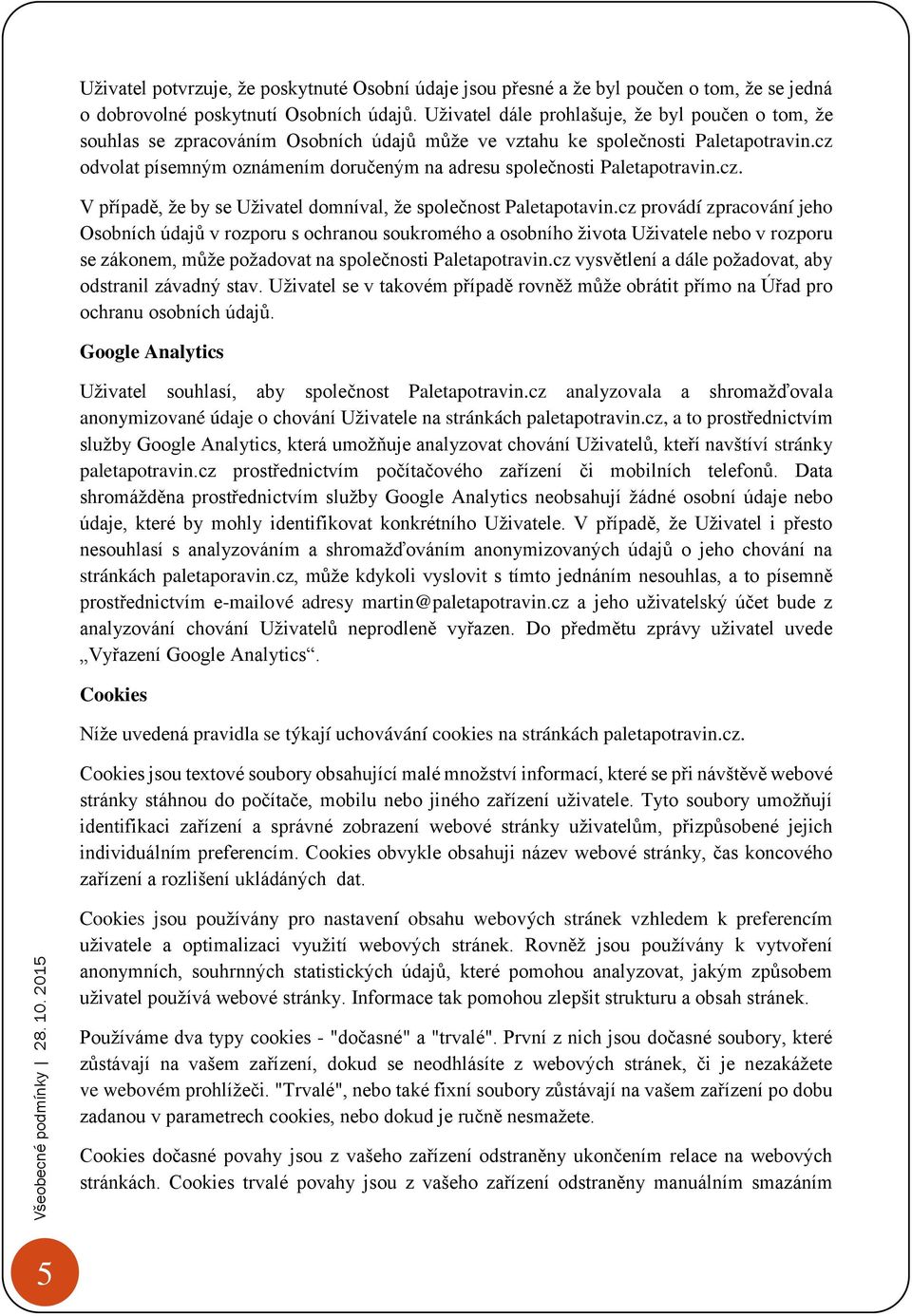 cz odvolat písemným oznámením doručeným na adresu společnosti Paletapotravin.cz. V případě, že by se Uživatel domníval, že společnost Paletapotavin.