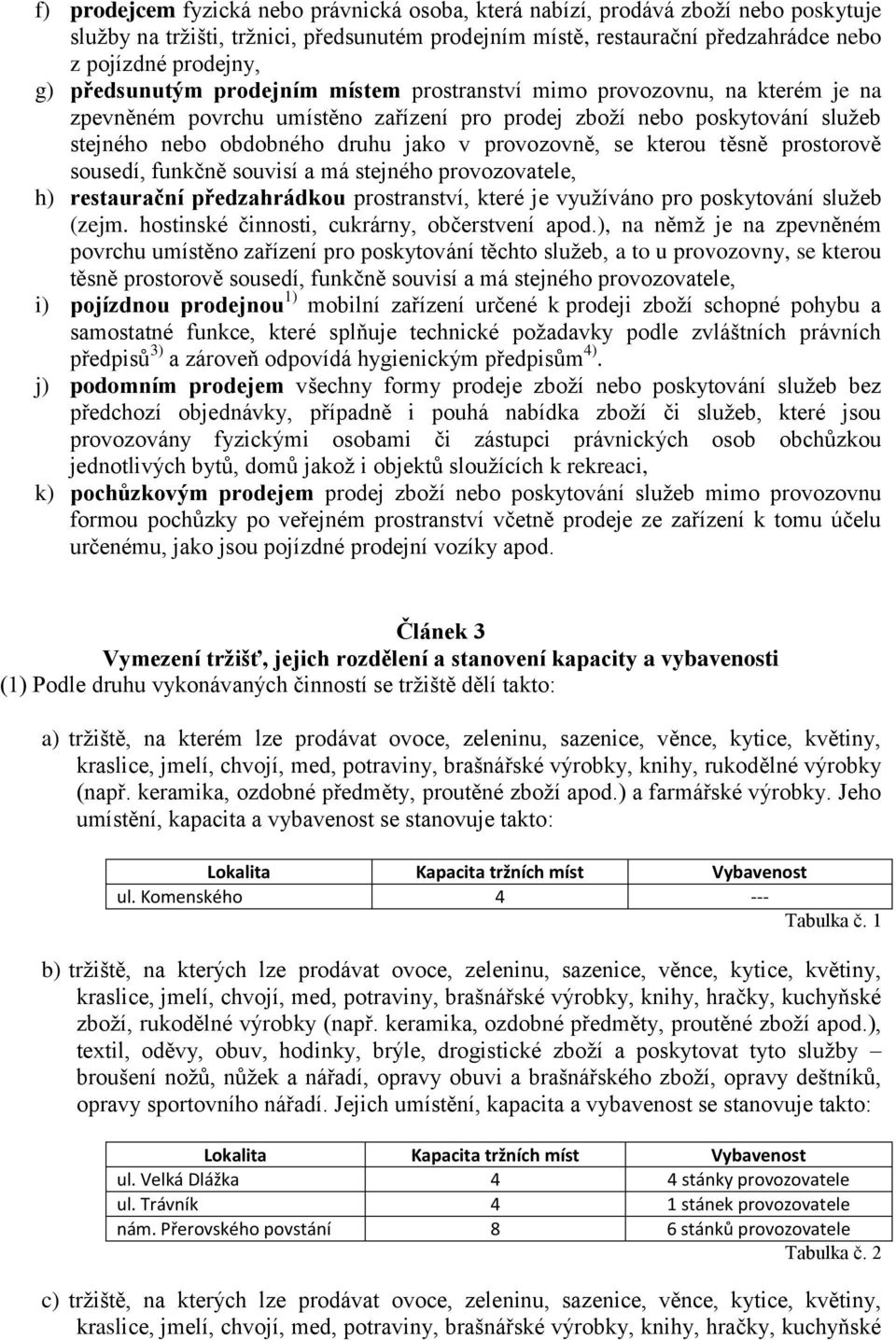 provozovně, se kterou těsně prostorově sousedí, funkčně souvisí a má stejného provozovatele, h) restaurační předzahrádkou prostranství, které je využíváno pro poskytování služeb (zejm.