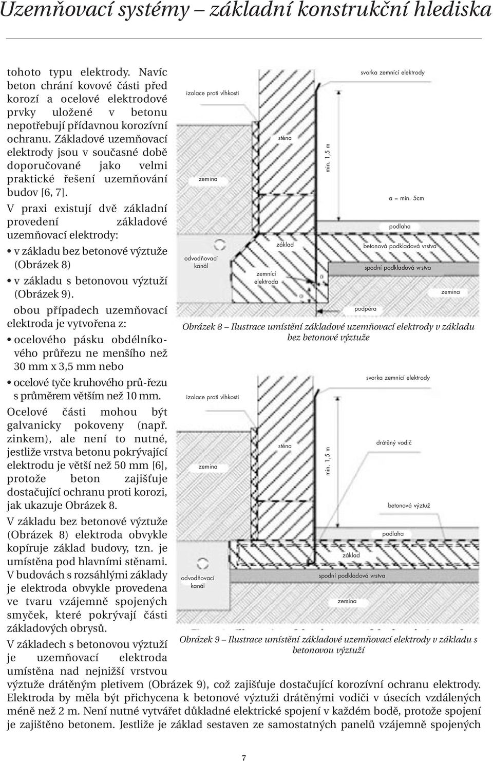 V praxi existují dvě základní provedení základové uzemňovací elektrody: v základu bez betonové výztuže (Obrázek 8) v základu s betonovou výztuží (Obrázek 9).