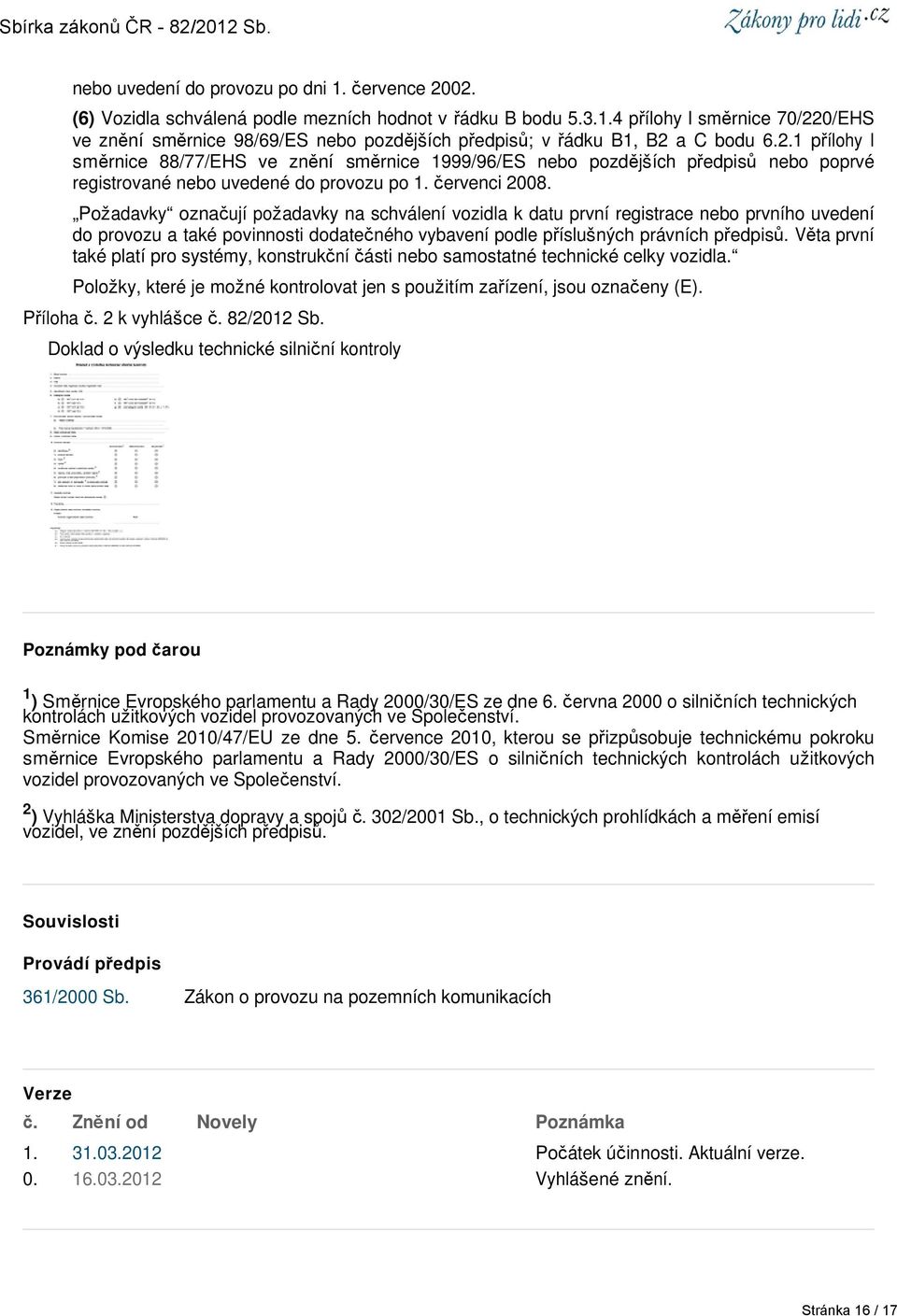 Požadavky označují požadavky na schválení vozidla k datu první registrace nebo prvního uvedení do provozu a také povinnosti dodatečného vybavení podle příslušných právních předpisů.