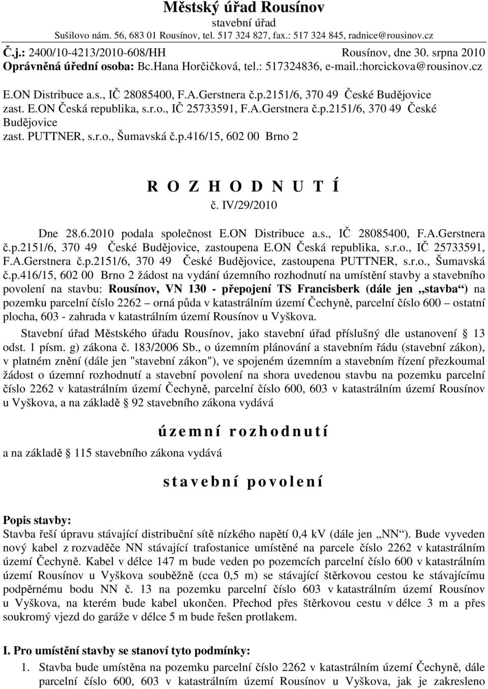 r.o., IČ 25733591, F.A.Gerstnera č.p.2151/6, 370 49 České Budějovice zast. PUTTNER, s.r.o., Šumavská č.p.416/15, 602 00 Brno 2 R O Z H O D N U T Í č. IV/29/2010 Dne 28.6.2010 podala společnost E.