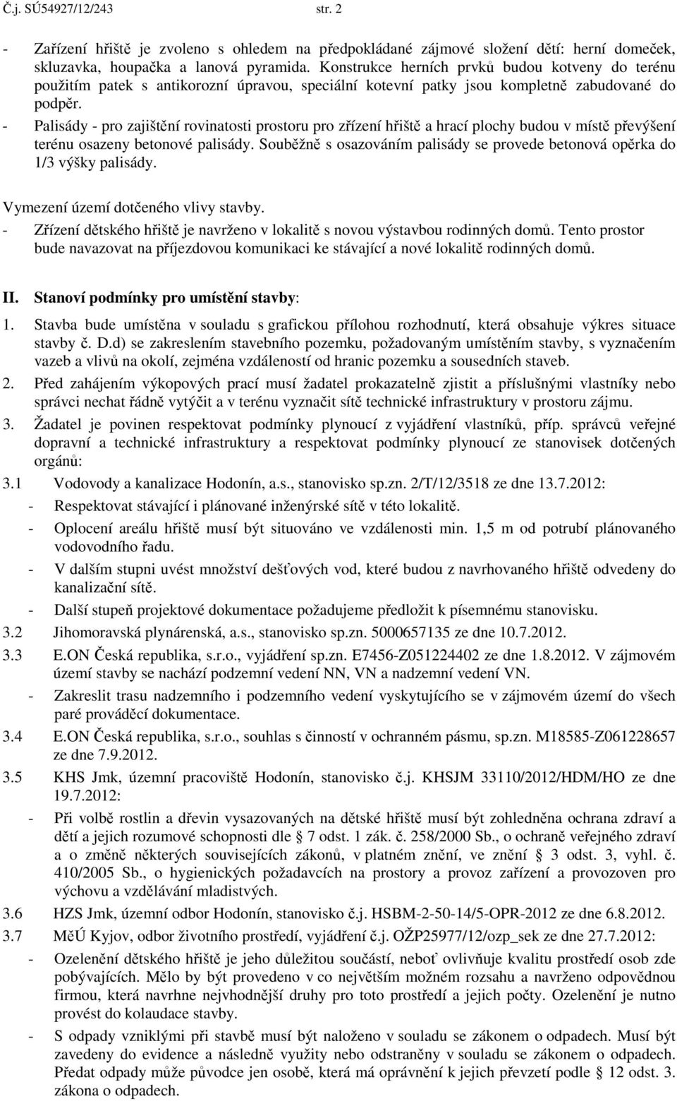 - Palisády - pro zajištění rovinatosti prostoru pro zřízení hřiště a hrací plochy budou v místě převýšení terénu osazeny betonové palisády.