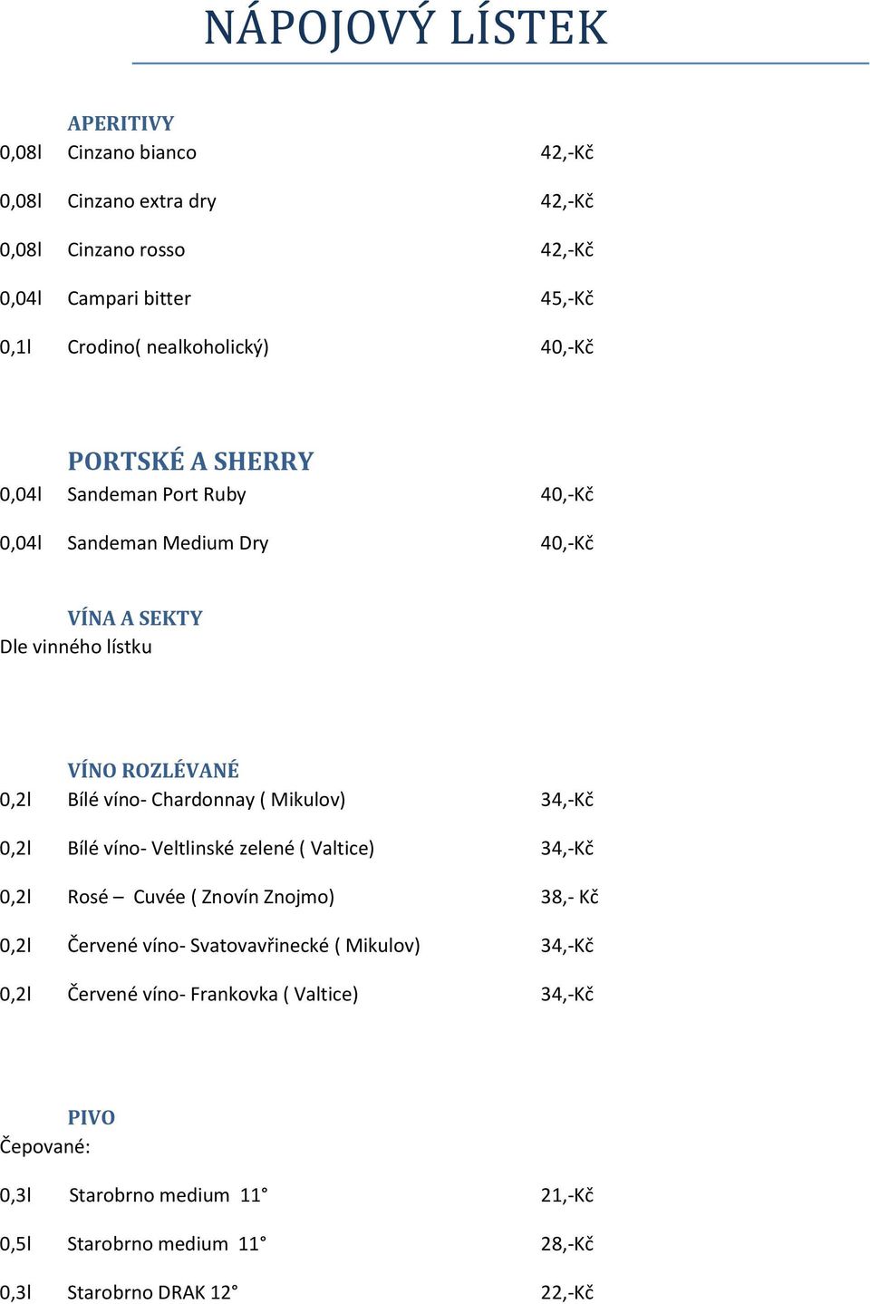 víno- Chardonnay ( Mikulov) 34,-Kč 0,2l Bílé víno- Veltlinské zelené ( Valtice) 34,-Kč 0,2l Rosé Cuvée ( Znovín Znojmo) 38,- Kč 0,2l Červené víno- Svatovavřinecké