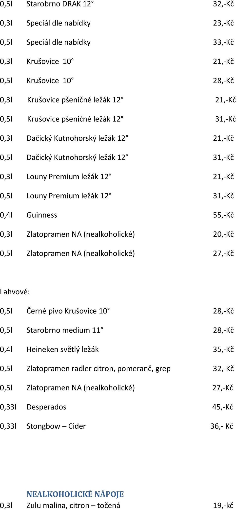 0,3l Zlatopramen NA (nealkoholické) 20,-Kč 0,5l Zlatopramen NA (nealkoholické) 27,-Kč Lahvové: 0,5l Černé pivo Krušovice 10 28,-Kč 0,5l Starobrno medium 11 28,-Kč 0,4l Heineken světlý ležák 35,-Kč