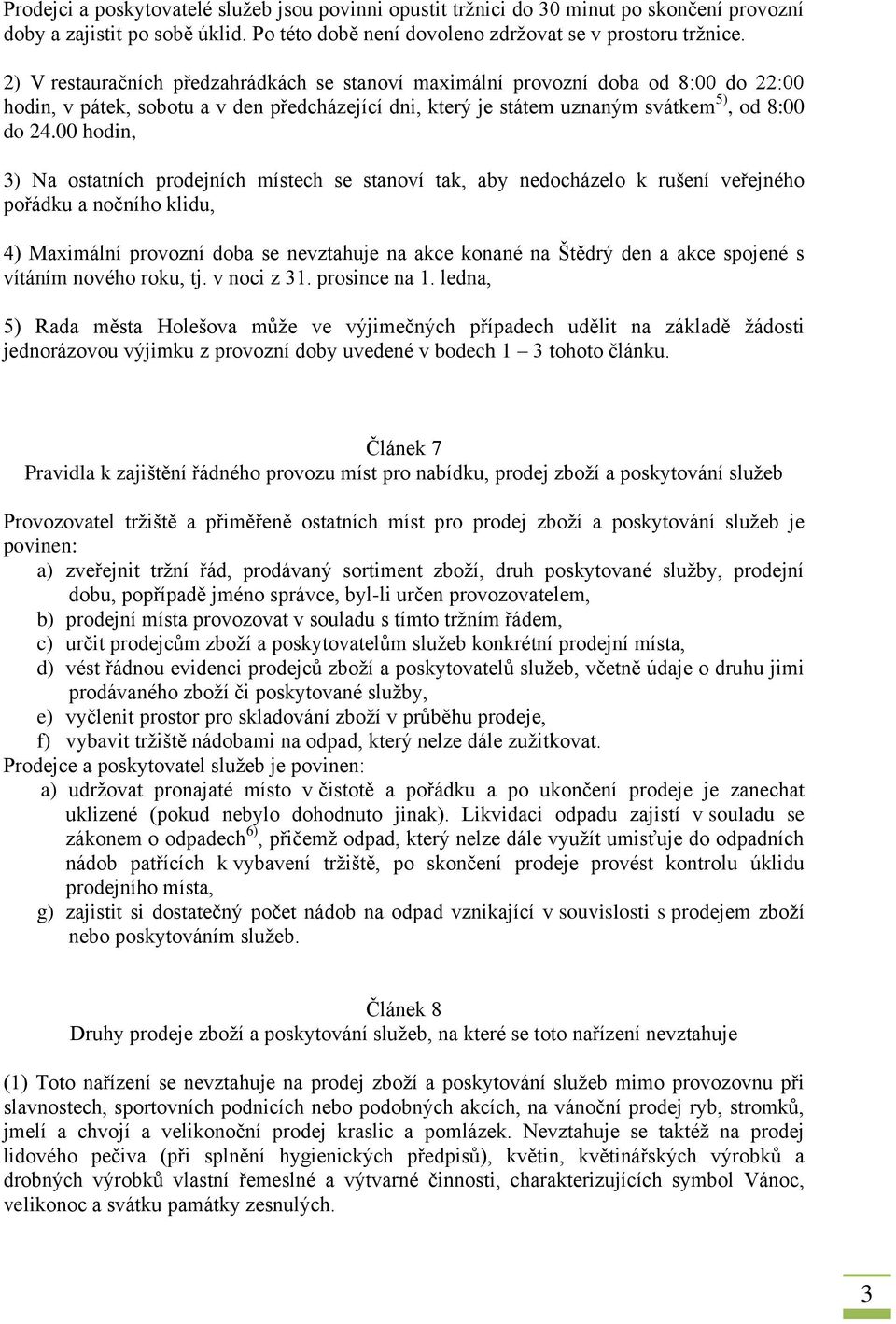 00 hodin, 3) Na ostatních prodejních místech se stanoví tak, aby nedocházelo k rušení veřejného pořádku a nočního klidu, 4) Maximální provozní doba se nevztahuje na akce konané na Štědrý den a akce