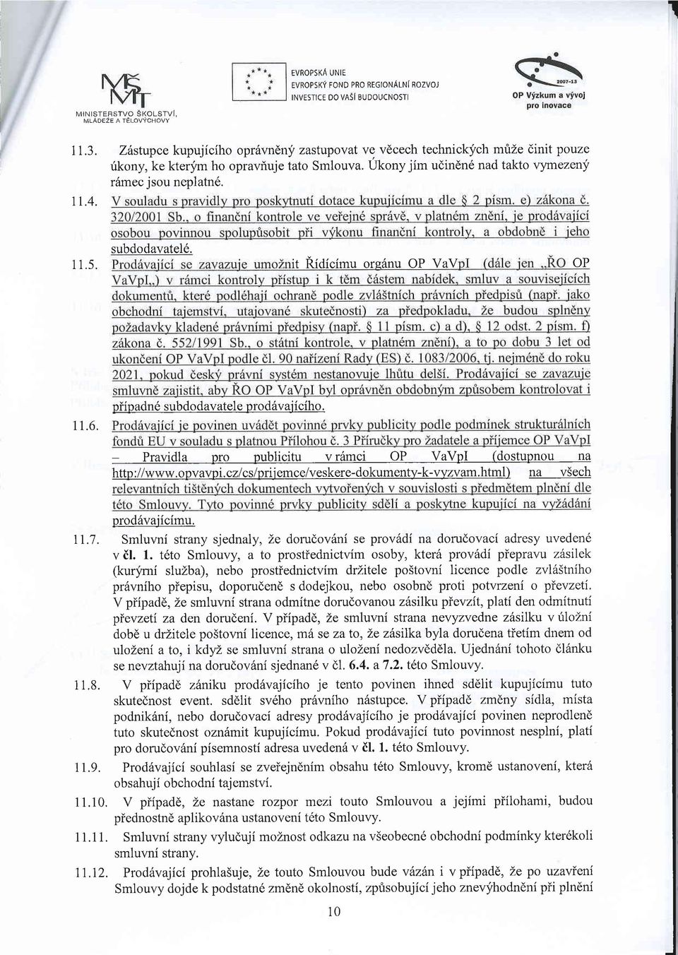 subdodavatel6. 1 1.5. it Ridicimu ors6nu OP VaV OP 1 1.6. piipadn6 subdodavatele prod6vajiciho. - Pravidla pro publicitu v r6mci OP VaVpI (dostupnou na http://www.opvavpi.