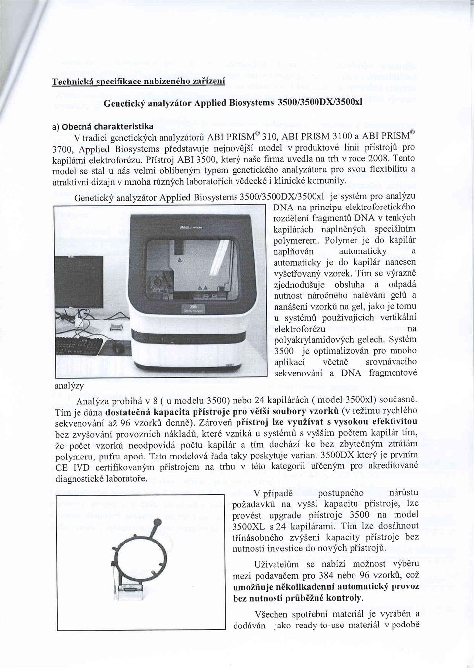 Tento model se stal u n6s velmi oblibenjm typem genetick6ho analyzhtoru pro svou flexibilitu a atraktivni dizajnv mnoha ruznych laboratoiich vddeck6 i klinicke komunity.