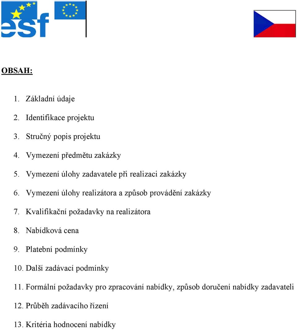 Kvalifikační požadavky na realizátora 8. Nabídková cena 9. Platební podmínky 10. Další zadávací podmínky 11.